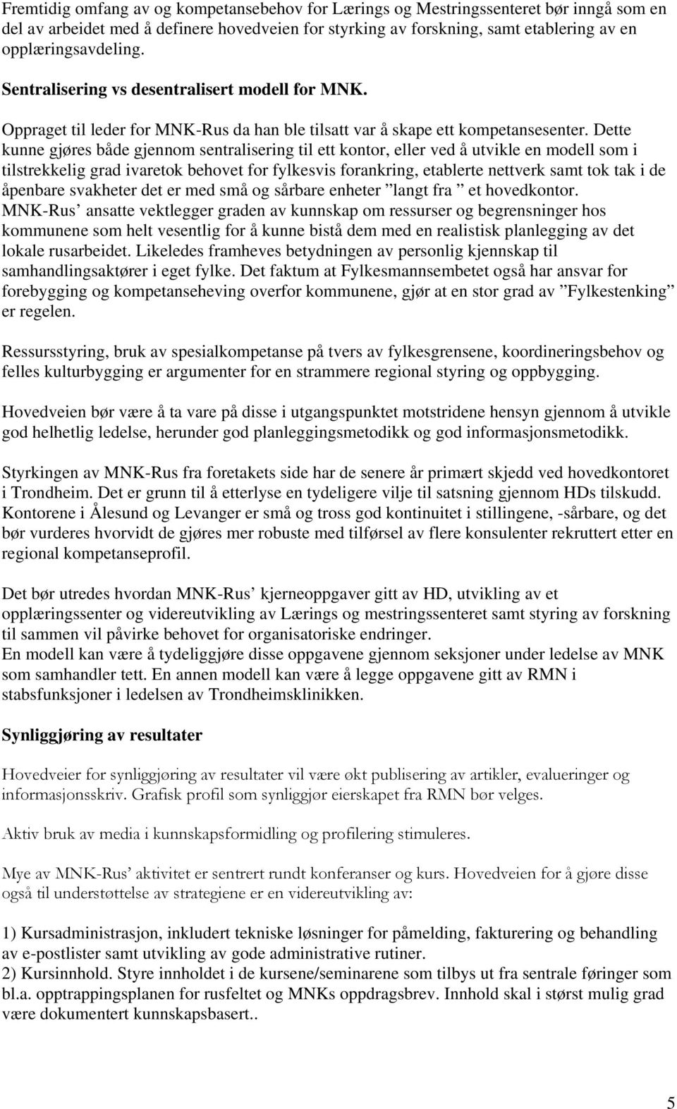 Dette kunne gjøres både gjennom sentralisering til ett kontor, eller ved å utvikle en modell som i tilstrekkelig grad ivaretok behovet for fylkesvis forankring, etablerte nettverk samt tok tak i de