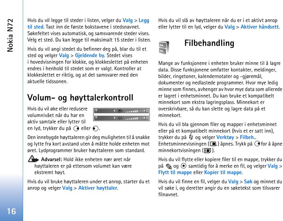 Stedet vises i hovedvisningen for klokke, og klokkeslettet på enheten endres i henhold til stedet som er valgt. Kontroller at klokkeslettet er riktig, og at det samsvarer med den aktuelle tidssonen.