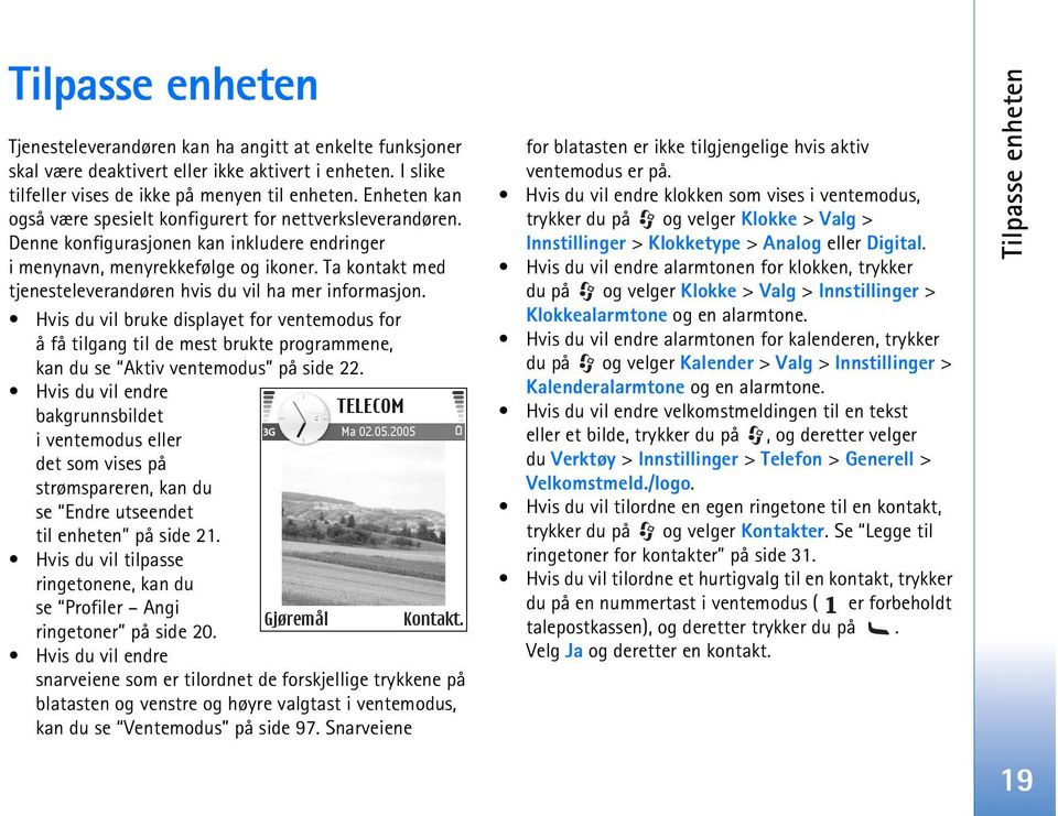 Ta kontakt med tjenesteleverandøren hvis du vil ha mer informasjon. Hvis du vil bruke displayet for ventemodus for å få tilgang til de mest brukte programmene, kan du se Aktiv ventemodus på side 22.