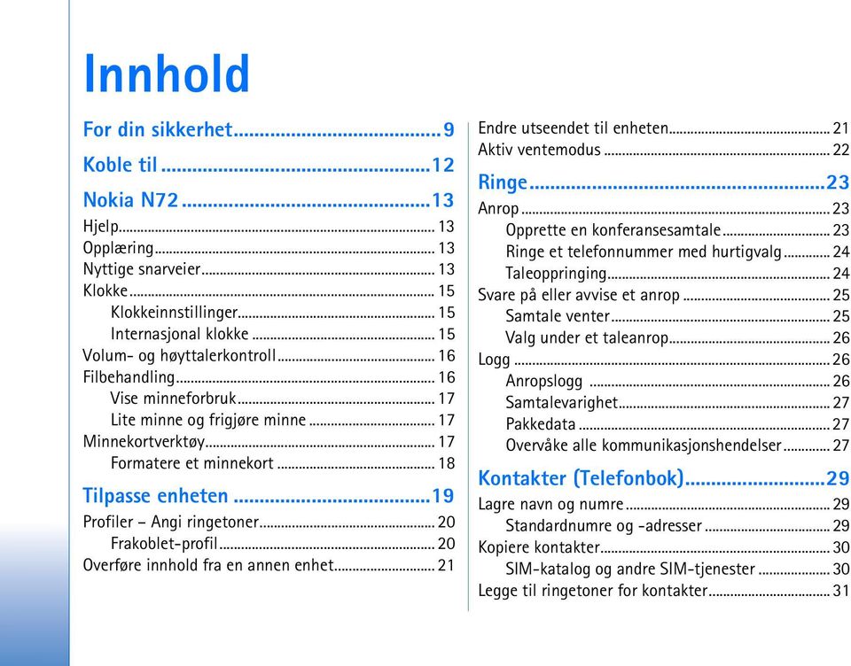 ..19 Profiler Angi ringetoner... 20 Frakoblet-profil... 20 Overføre innhold fra en annen enhet... 21 Endre utseendet til enheten... 21 Aktiv ventemodus... 22 Ringe...23 Anrop.