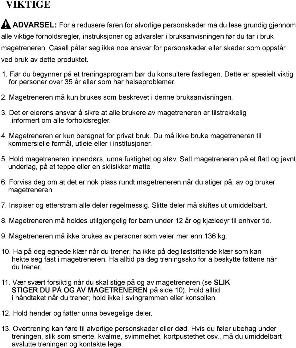 Dette er spesielt viktig for personer over 3 år eller som har helseproblemer. 2. Magetreneren må kun brukes som beskrevet i denne bruksanvisningen. 3. Det er eierens ansvar å sikre at alle brukere av magetreneren er tilstrekkelig informert om alle forholdsregler.