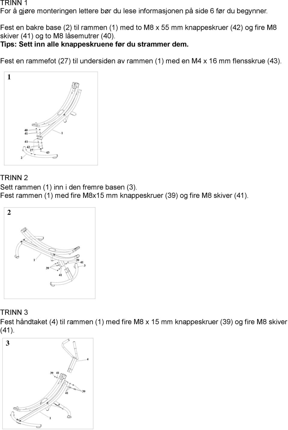 Tips: Sett inn alle knappeskruene før du strammer dem. Fest en rammefot (27) til undersiden av rammen () med en M4 x 6 mm flensskrue ().