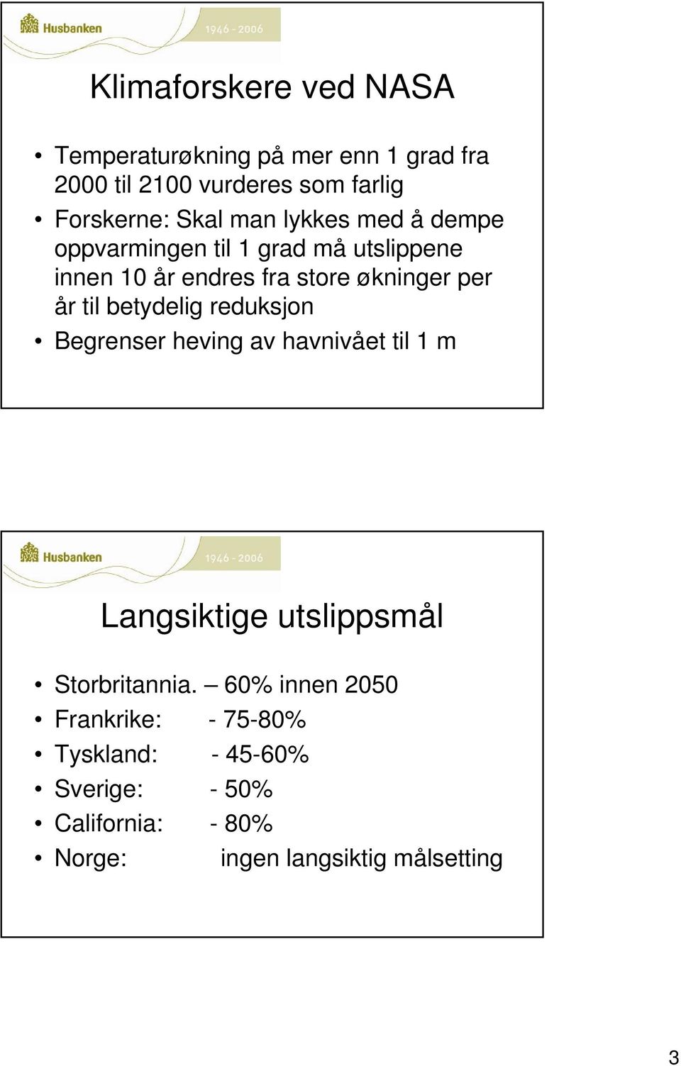 til betydelig reduksjon Begrenser heving av havnivået til 1 m Langsiktige utslippsmål Storbritannia.