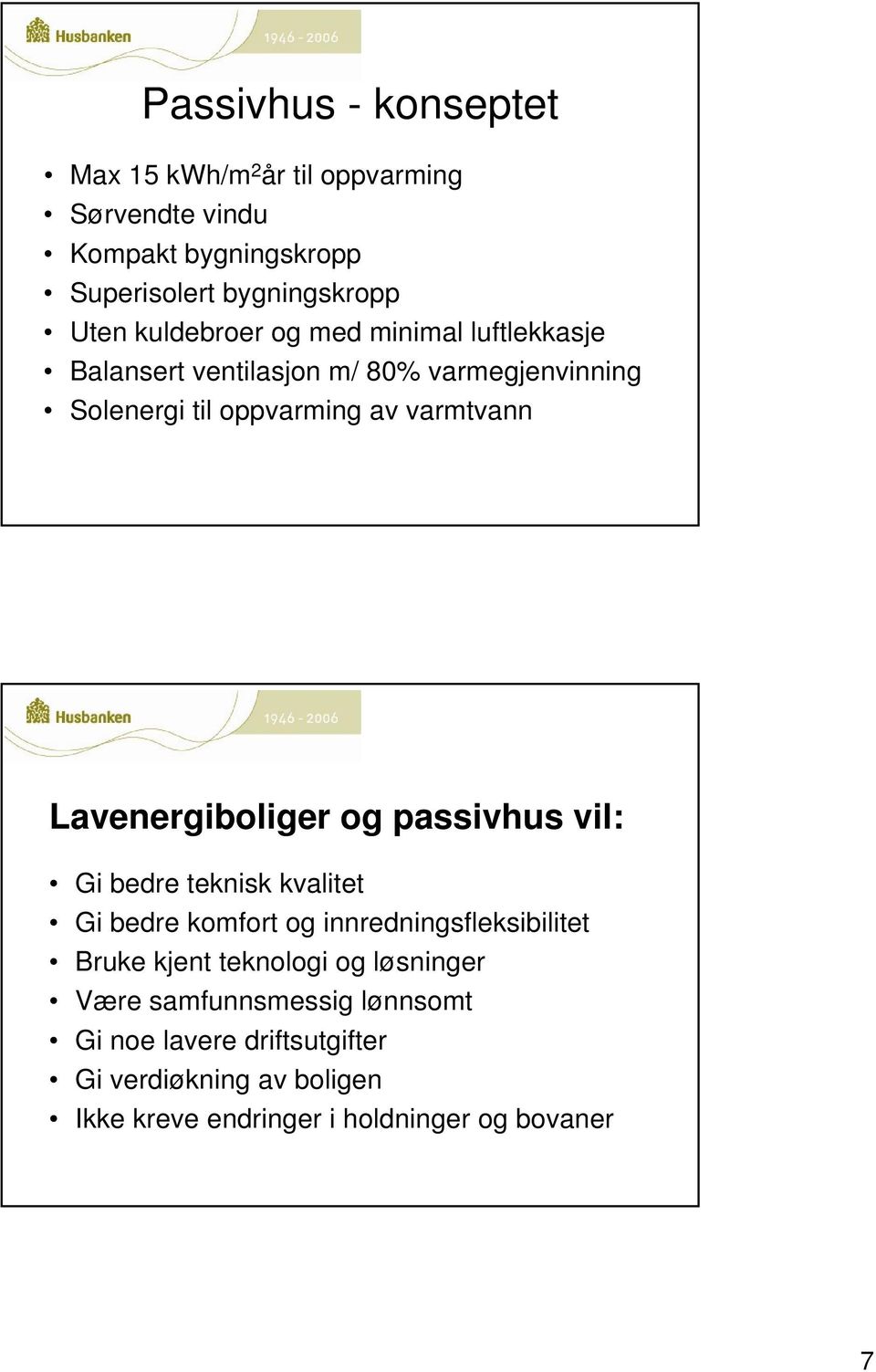 Lavenergiboliger og passivhus vil: Gi bedre teknisk kvalitet Gi bedre komfort og innredningsfleksibilitet Bruke kjent teknologi