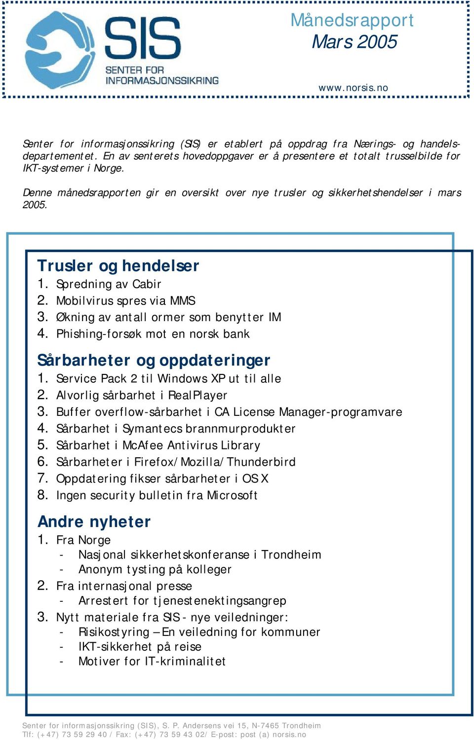 Trusler og hendelser 1. Spredning av Cabir 2. Mobilvirus spres via MMS 3. Økning av antall ormer som benytter IM 4. Phishing-forsøk mot en norsk bank Sårbarheter og oppdateringer 1.