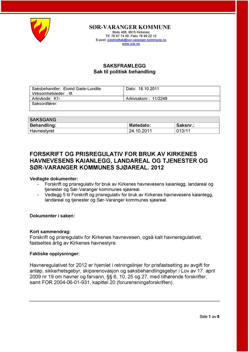 : 11/2248 Saksordfører: SAKSGANG Behandling: Møtedato: Saksnr.: Havnestyret 24.10.