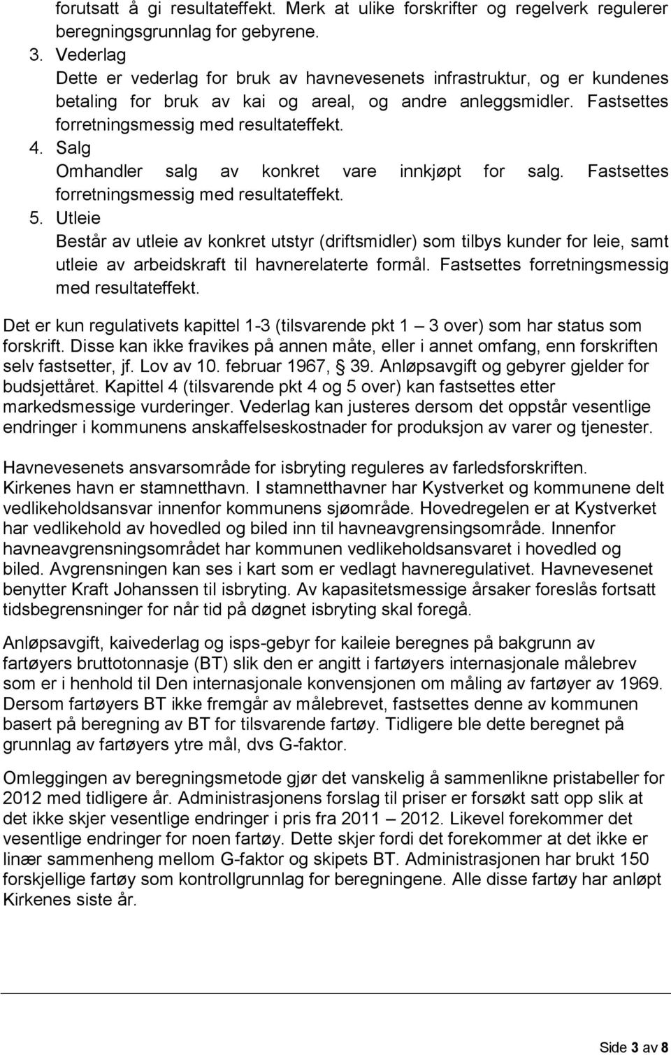 Salg Omhandler salg av konkret vare innkjøpt for salg. Fastsettes forretningsmessig med resultateffekt. 5.