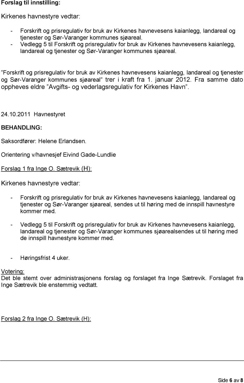 Forskrift og prisregulativ for bruk av Kirkenes havnevesens kaianlegg, landareal og tjenester og Sør-Varanger kommunes sjøareal trer i kraft fra 1. januar 2012.