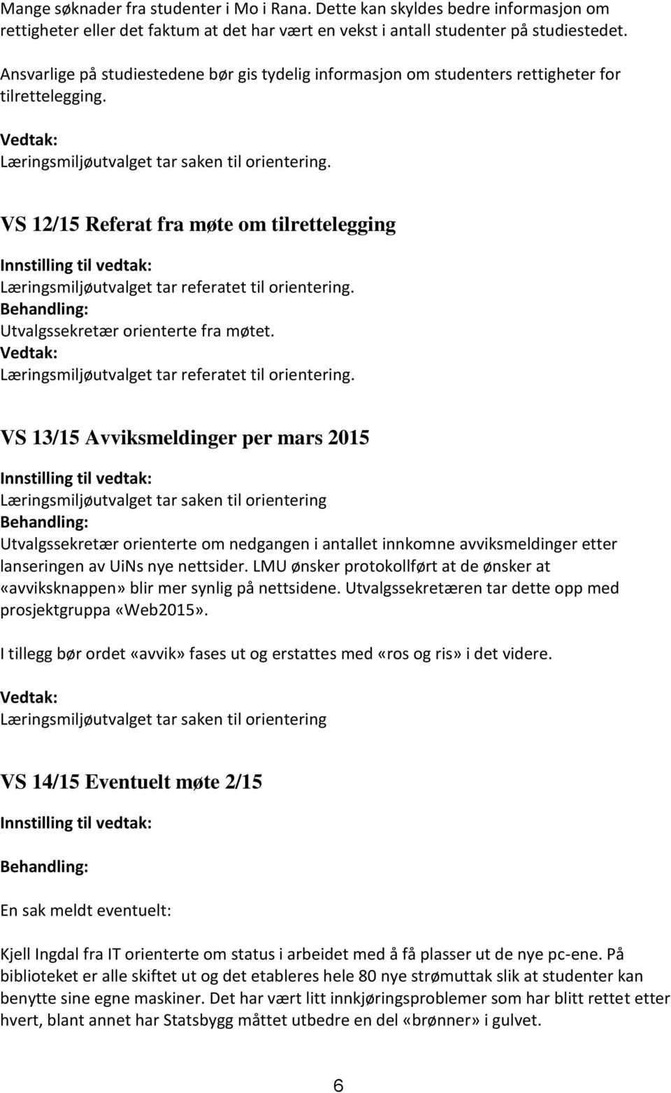 VS 12/15 Referat fra møte om tilrettelegging Innstilling til vedtak: Læringsmiljøutvalget tar referatet til orientering. Behandling: Utvalgssekretær orienterte fra møtet.