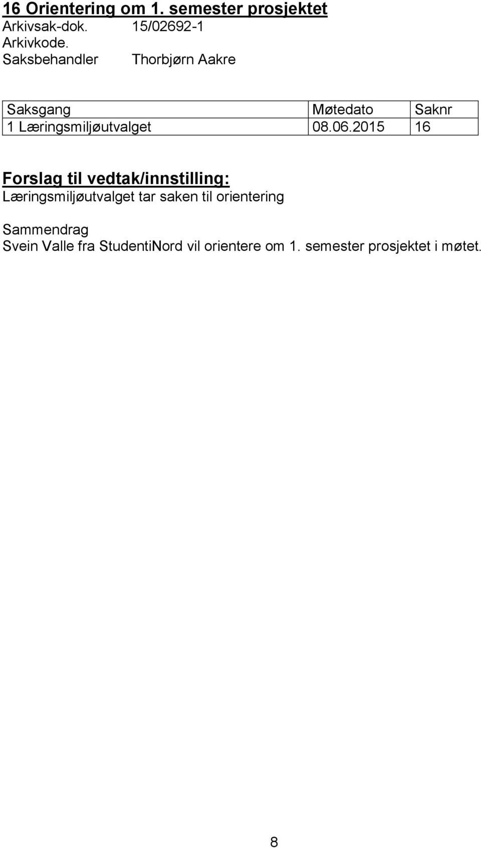 2015 16 Forslag til vedtak/innstilling: Læringsmiljøutvalget tar saken til