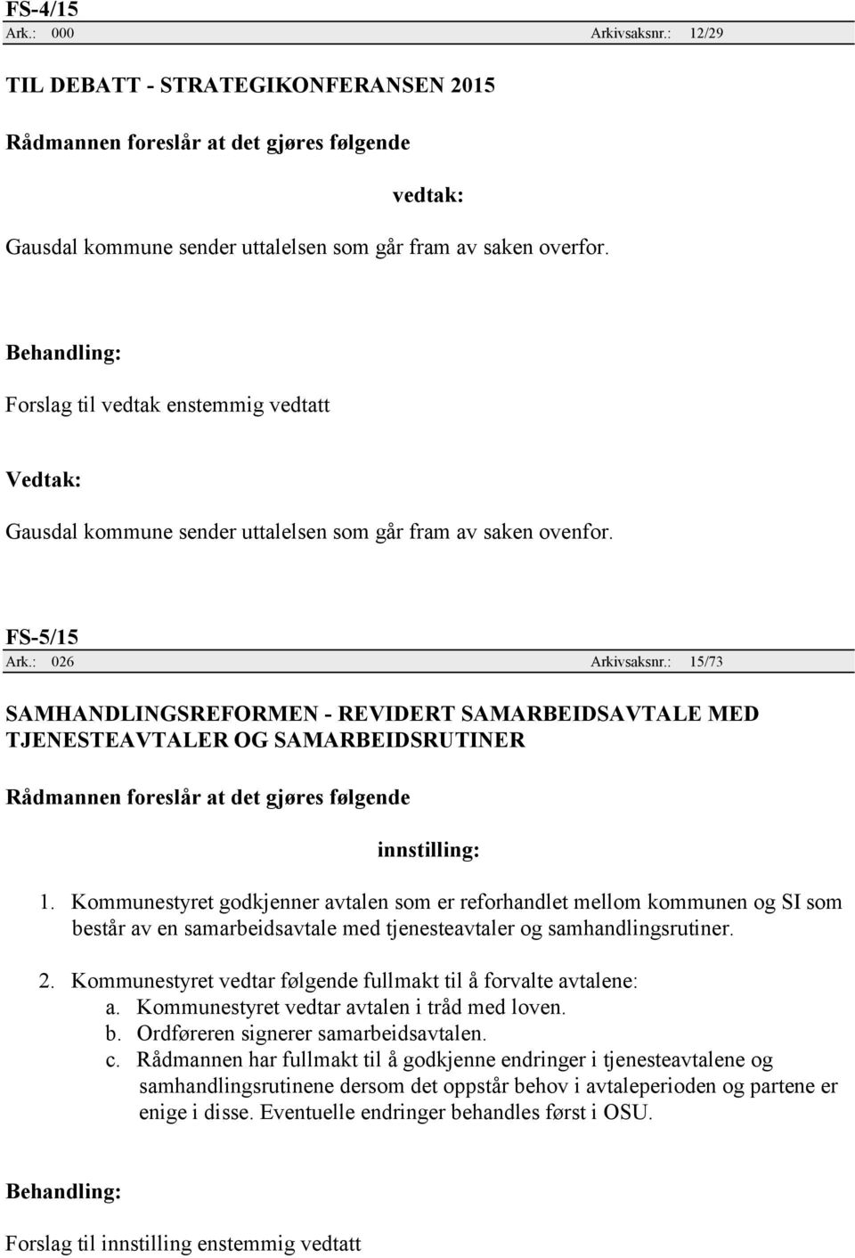 : 15/73 SAMHANDLINGSREFORMEN - REVIDERT SAMARBEIDSAVTALE MED TJENESTEAVTALER OG SAMARBEIDSRUTINER innstilling: 1.