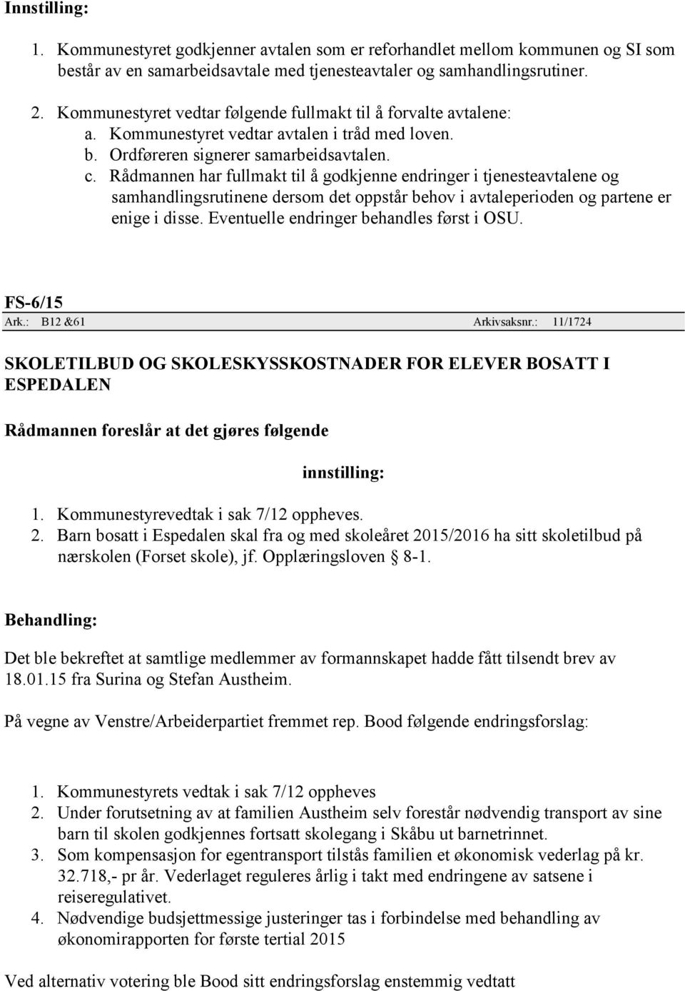 Rådmannen har fullmakt til å godkjenne endringer i tjenesteavtalene og samhandlingsrutinene dersom det oppstår behov i avtaleperioden og partene er enige i disse.