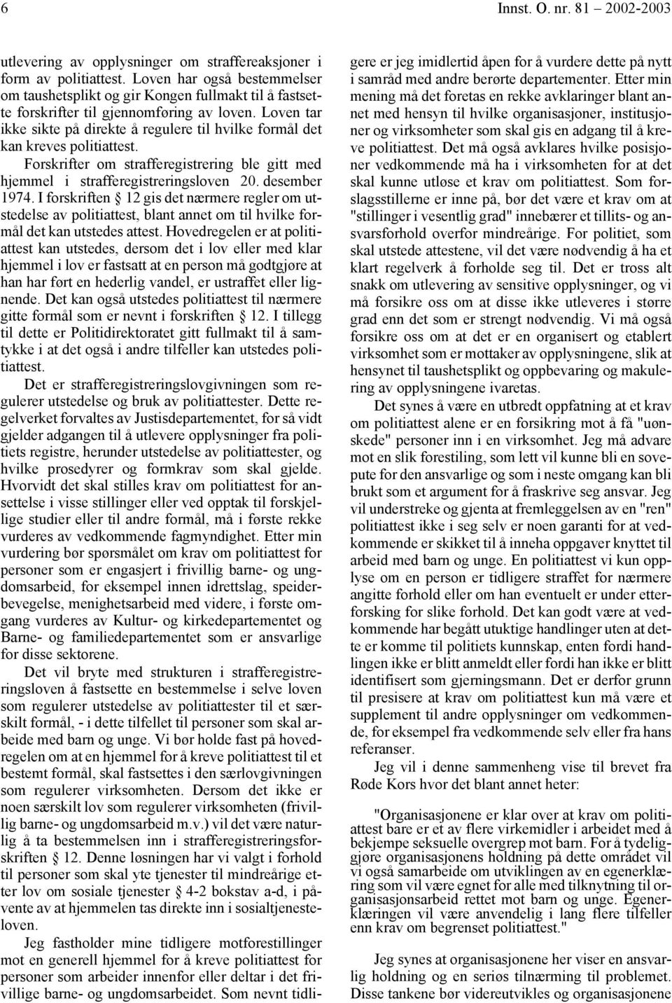 Loven tar ikke sikte på direkte å regulere til hvilke formål det kan kreves politiattest. Forskrifter om strafferegistrering ble gitt med hjemmel i strafferegistreringsloven 20. desember 1974.