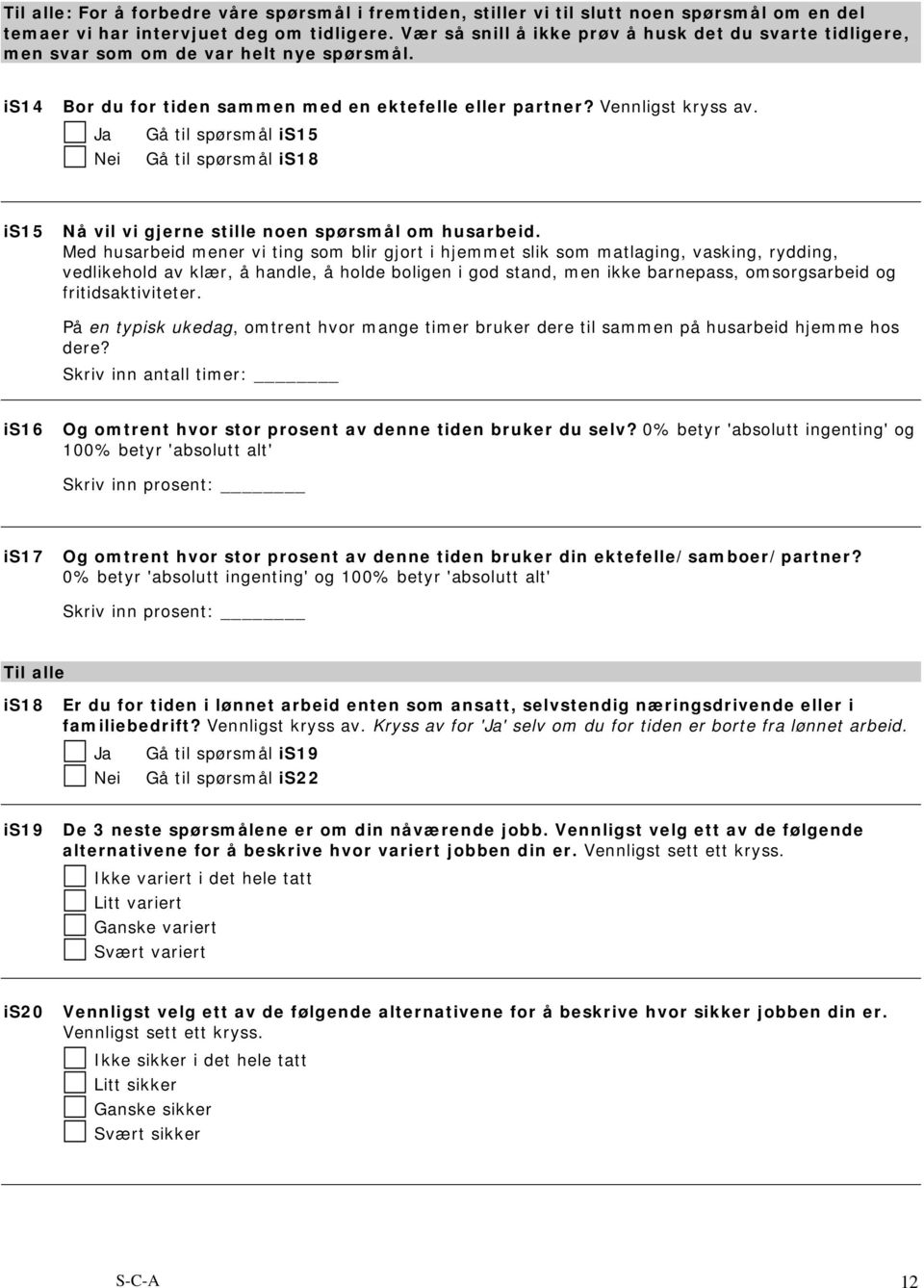 Ja Nei Gå til spørsmål is15 Gå til spørsmål is18 is15 Nå vil vi gjerne stille noen spørsmål om husarbeid.