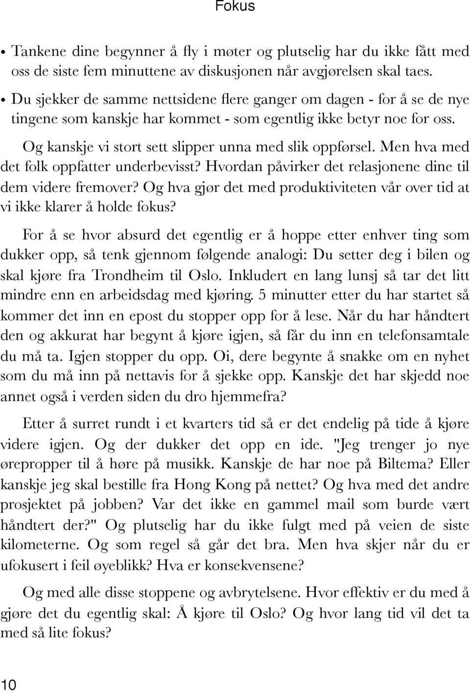 Men hva med det folk oppfatter underbevisst? Hvordan påvirker det relasjonene dine til dem videre fremover? Og hva gjør det med produktiviteten vår over tid at vi ikke klarer å holde fokus?