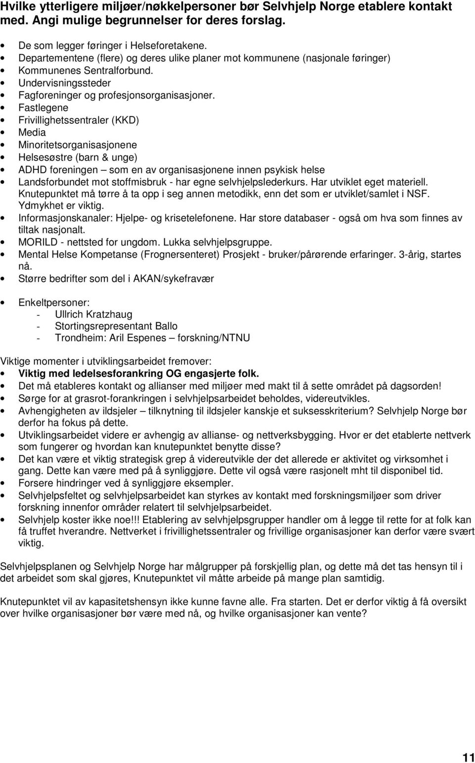 Fastlegene Frivillighetssentraler (KKD) Media Minoritetsorganisasjonene Helsesøstre (barn & unge) ADHD foreningen som en av organisasjonene innen psykisk helse Landsforbundet mot stoffmisbruk - har