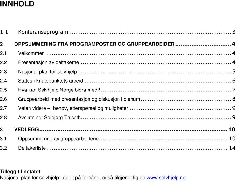 7 Veien videre behov, etterspørsel og muligheter...9 2.8 Avslutning: Solbjørg Talseth...9 3 VEDLEGG...10 3.1 Oppsummering av gruppearbeidene... 10 3.