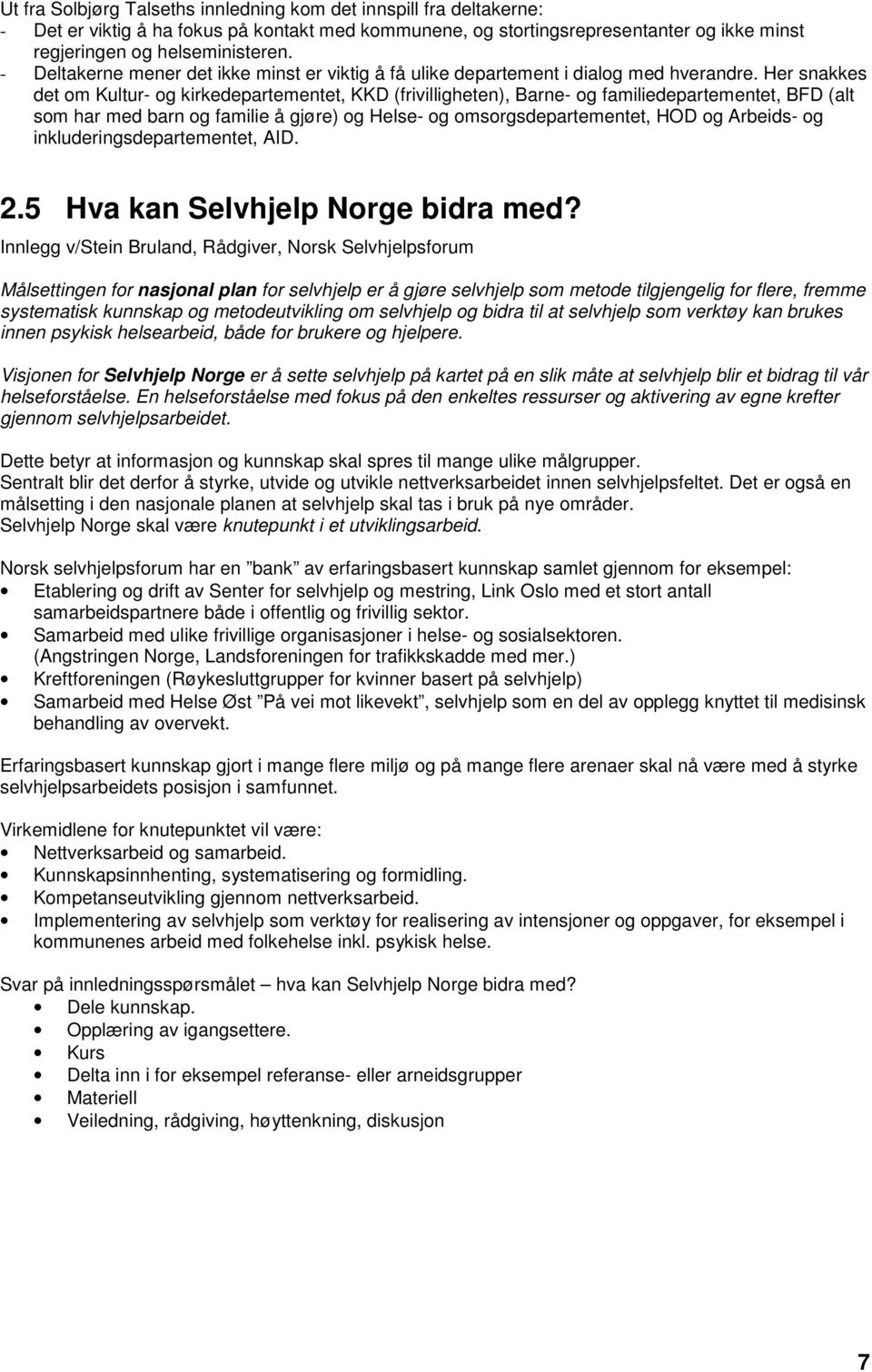 Her snakkes det om Kultur- og kirkedepartementet, KKD (frivilligheten), Barne- og familiedepartementet, BFD (alt som har med barn og familie å gjøre) og Helse- og omsorgsdepartementet, HOD og