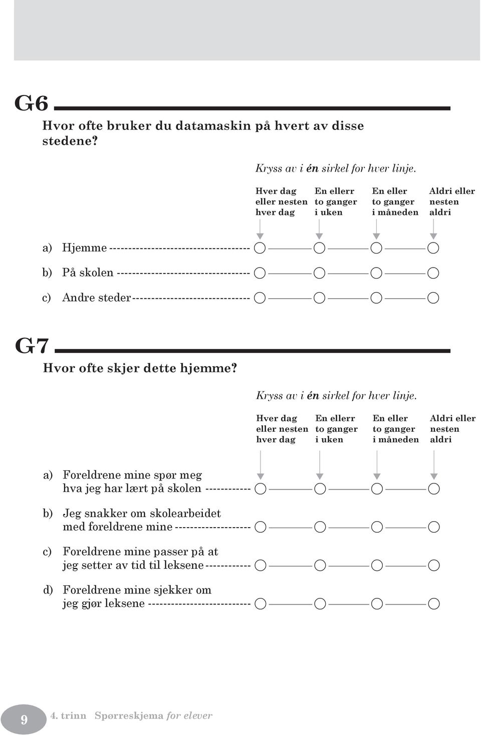 ----------------------------------- A A A A c) Andre steder ------------------------------- A A A A G7 Hvor ofte skjer dette hjemme? Kryss av i én sirkel for hver linje.