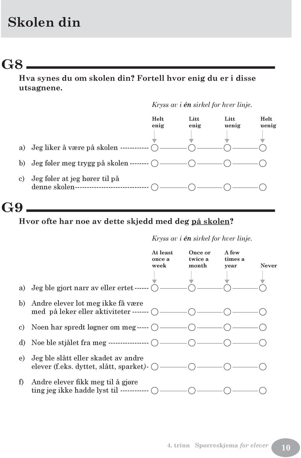 ------------------------------- A A A A G9 Hvor ofte har noe av dette skjedd med deg på skolen? Kryss av i én sirkel for hver linje.