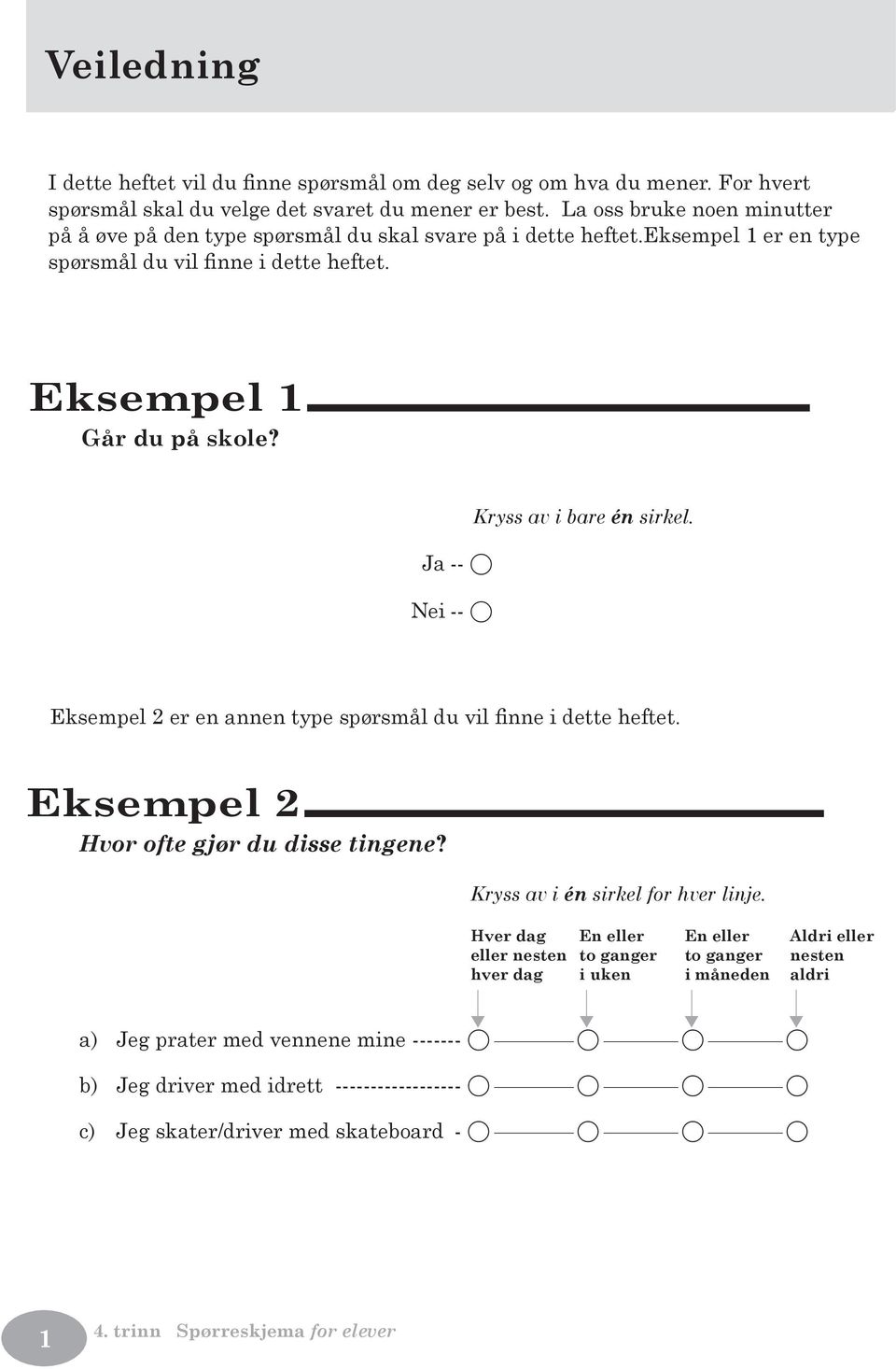 Ja -- A Nei -- A Kryss av i bare én sirkel. Eksempel 2 er en annen type spørsmål du vil finne i dette heftet. Eksempel 2 Hvor ofte gjør du disse tingene? Kryss av i én sirkel for hver linje.