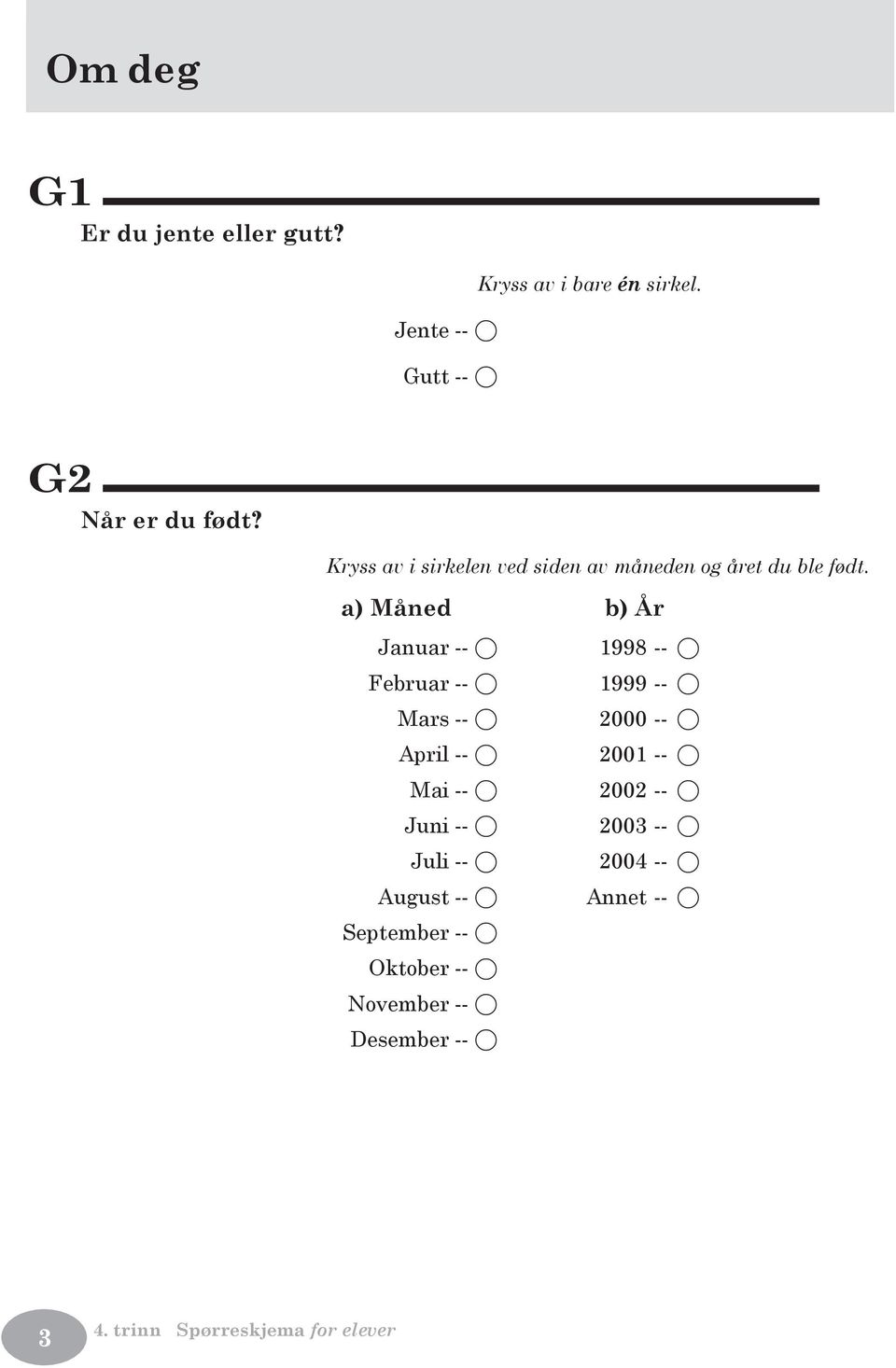 a) Måned b) År Januar -- A Februar -- A Mars -- A April -- A Mai -- A Juni -- A Juli -- A August --