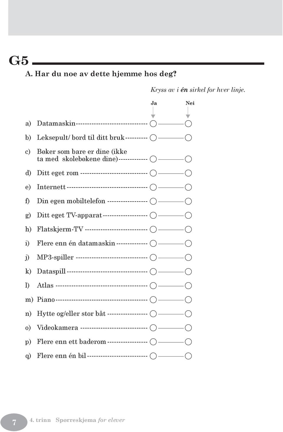 ------------------------------ A A e) Internett ------------------------------------ A A f) Din egen mobiltelefon ------------------ A A g) Ditt eget TV-apparat -------------------- A A h)