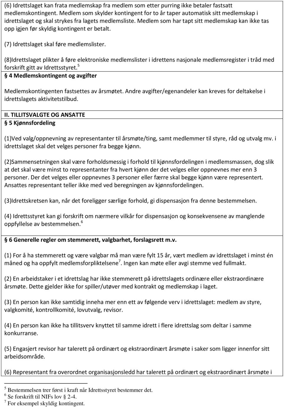 Medlem som har tapt sitt medlemskap kan ikke tas opp igjen før skyldig kontingent er betalt. (7) Idrettslaget skal føre medlemslister.