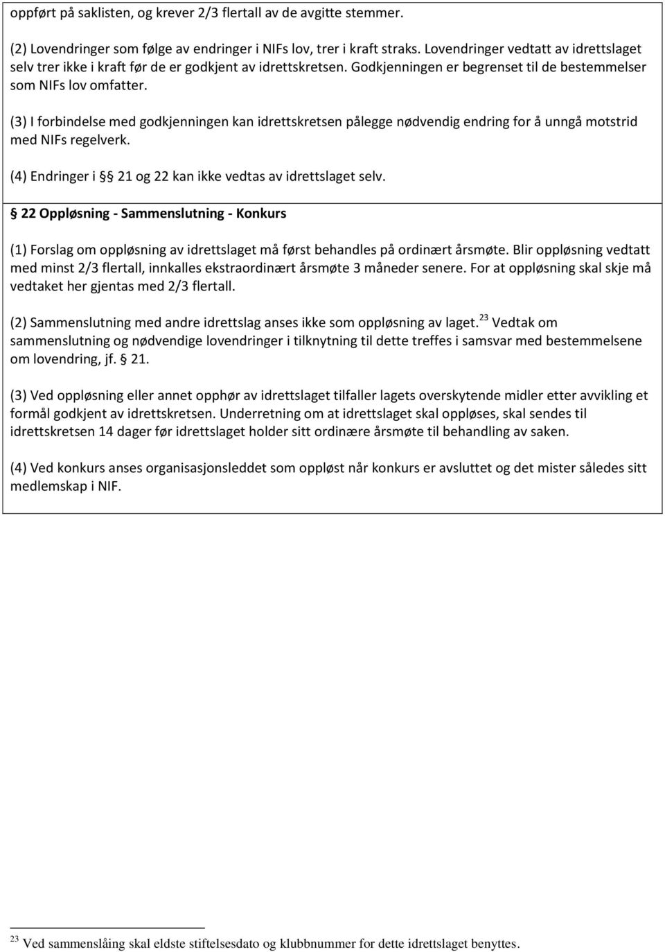 (3) I forbindelse med godkjenningen kan idrettskretsen pålegge nødvendig endring for å unngå motstrid med NIFs regelverk. (4) Endringer i 21 og 22 kan ikke vedtas av idrettslaget selv.