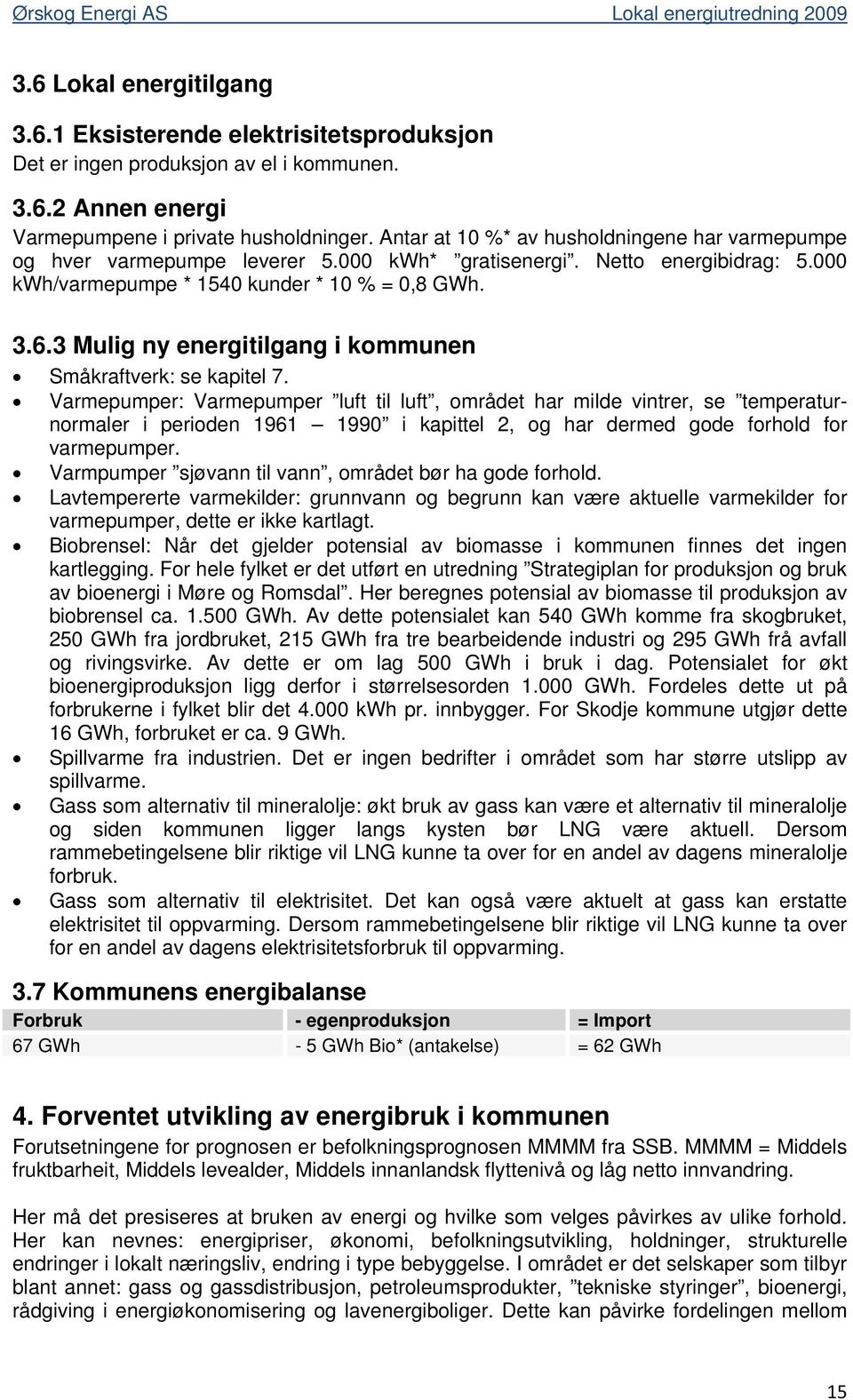 3 Mulig ny energitilgang i kommunen Småkraftverk: se kapitel 7.