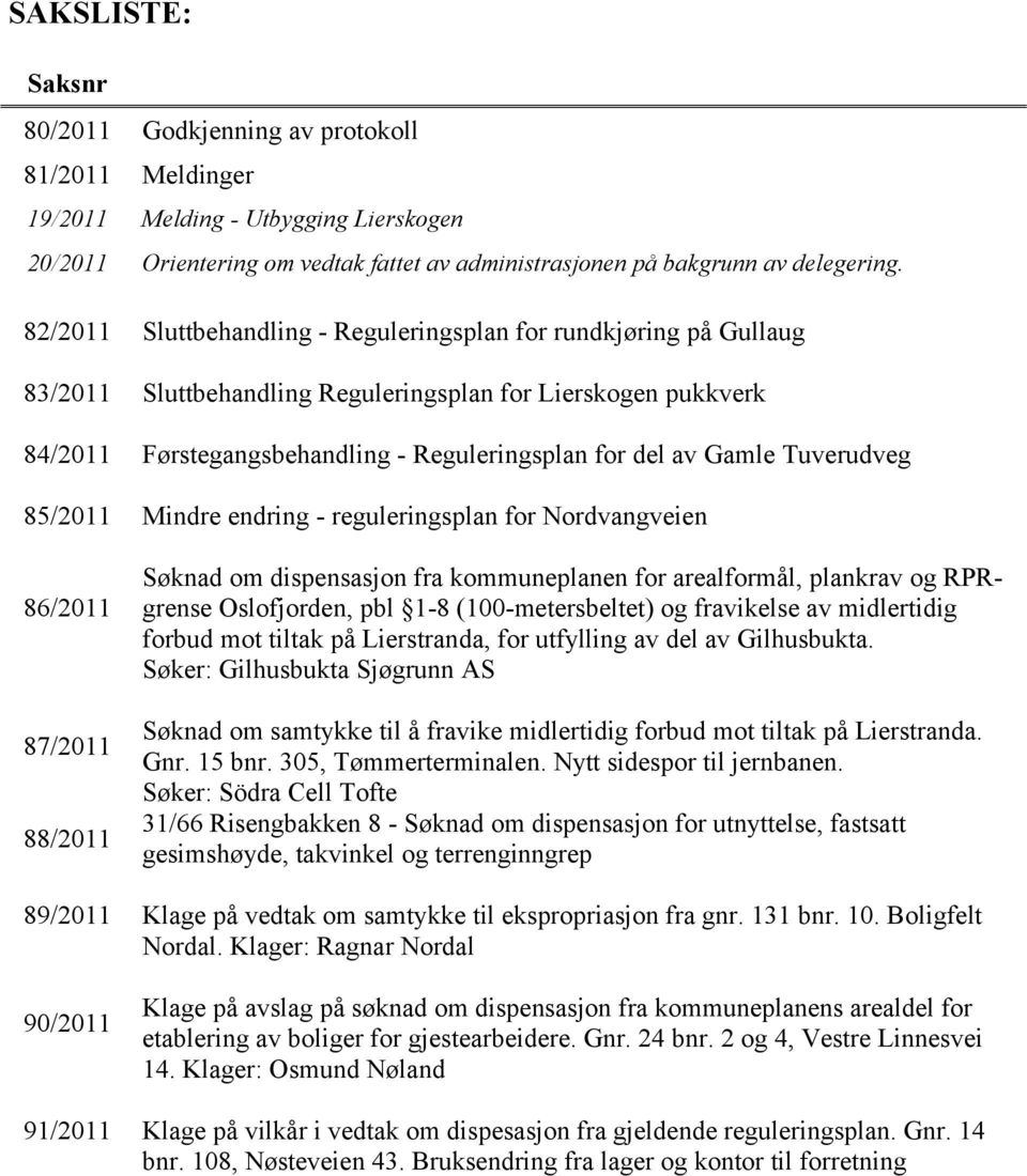 Tuverudveg 85/2011 Mindre endring - reguleringsplan for Nordvangveien 86/2011 87/2011 88/2011 Søknad om dispensasjon fra kommuneplanen for arealformål, plankrav og RPRgrense Oslofjorden, pbl 1-8