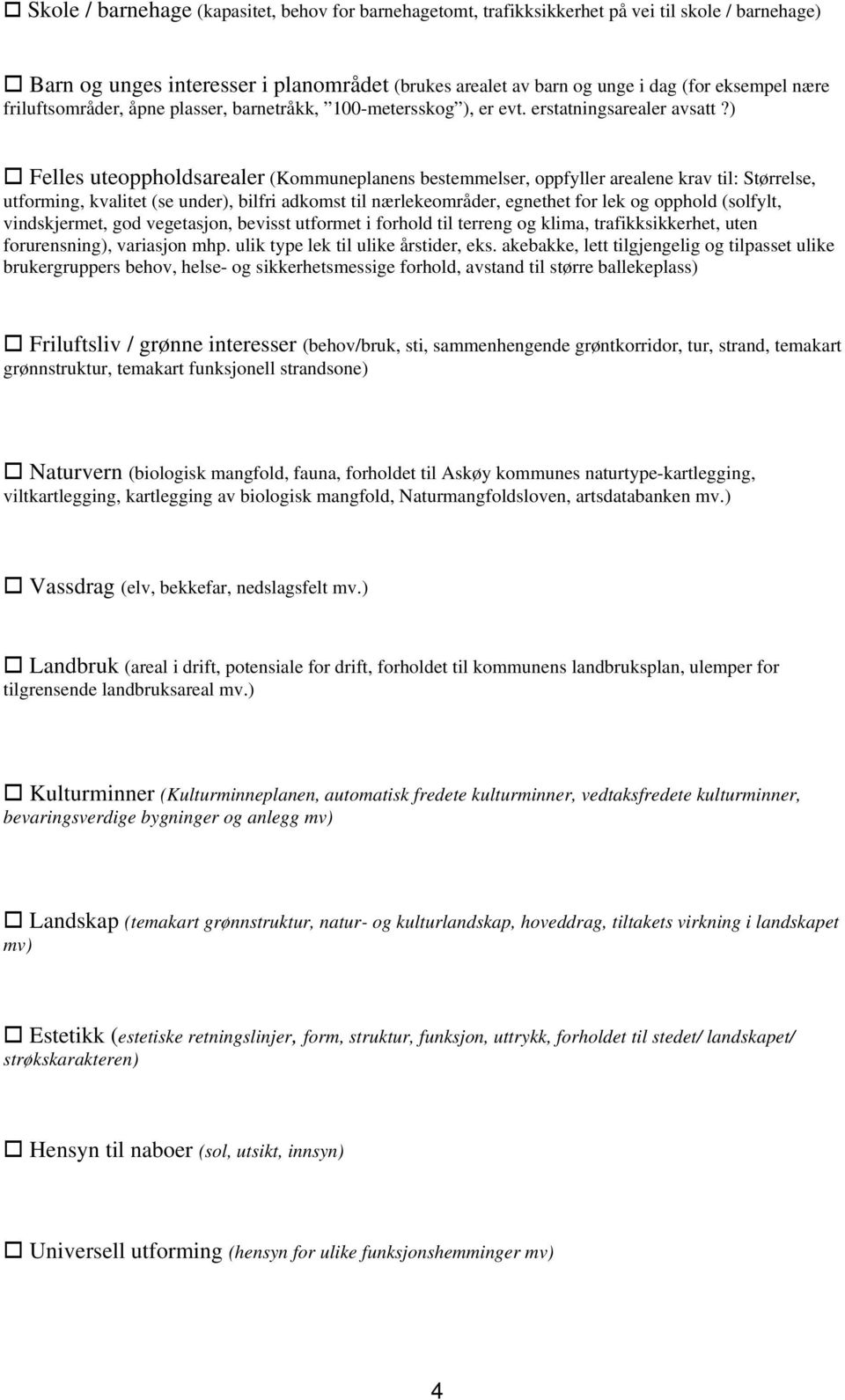 ) Felles uteoppholdsarealer (Kommuneplanens bestemmelser, oppfyller arealene krav til: Størrelse, utforming, kvalitet (se under), bilfri adkomst til nærlekeområder, egnethet for lek og opphold