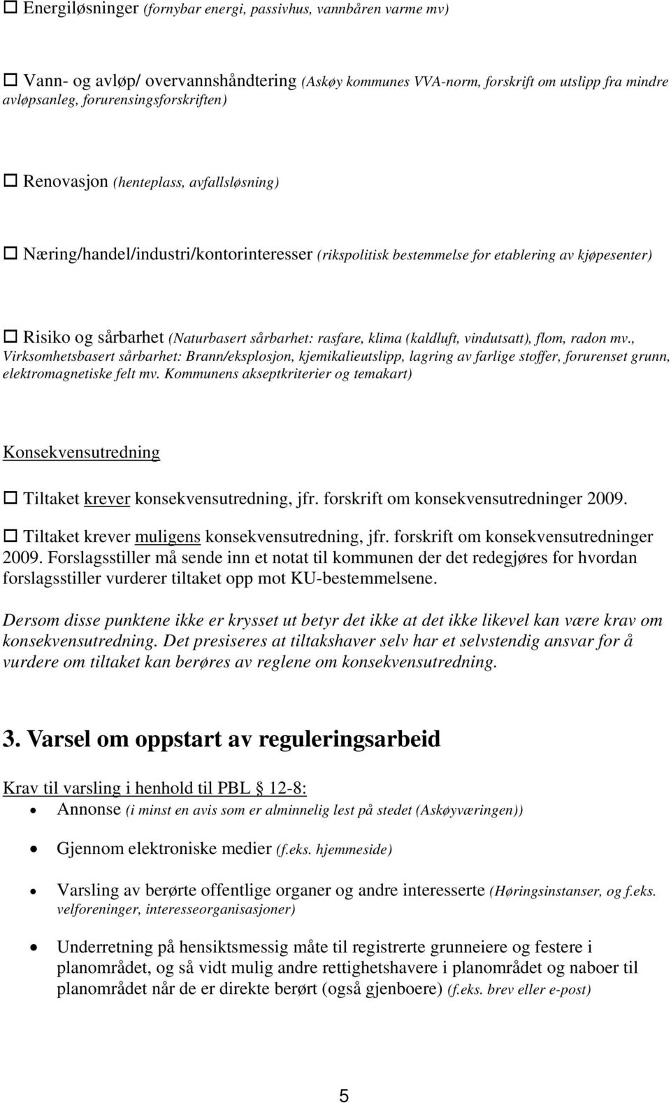 (kaldluft, vindutsatt), flom, radon mv., Virksomhetsbasert sårbarhet: Brann/eksplosjon, kjemikalieutslipp, lagring av farlige stoffer, forurenset grunn, elektromagnetiske felt mv.