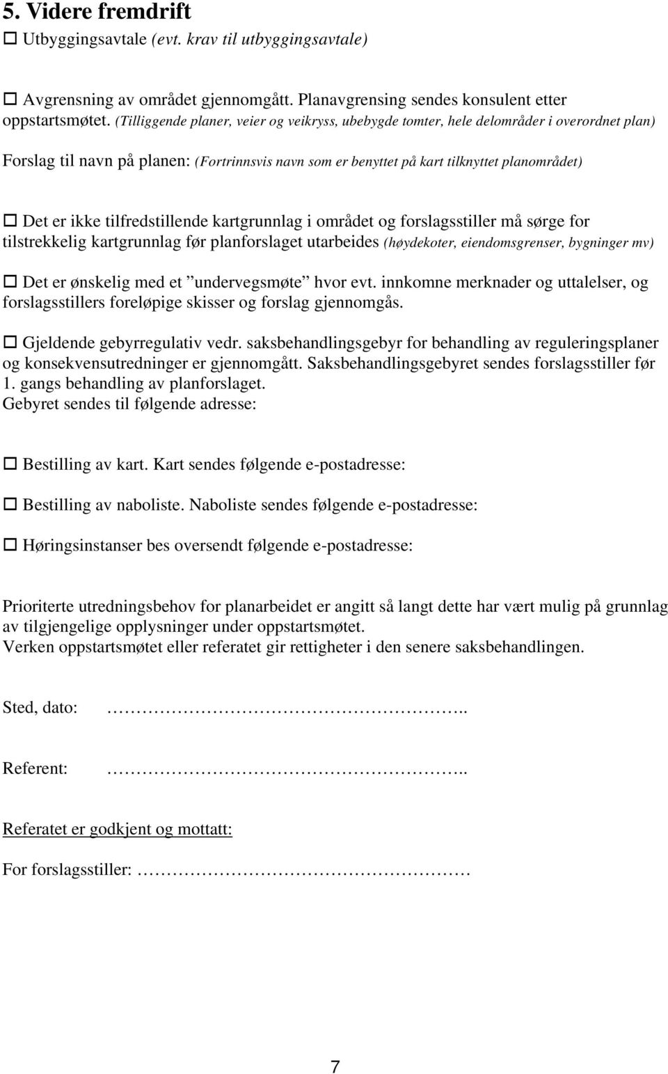 tilfredstillende kartgrunnlag i området og forslagsstiller må sørge for tilstrekkelig kartgrunnlag før planforslaget utarbeides (høydekoter, eiendomsgrenser, bygninger mv) Det er ønskelig med et