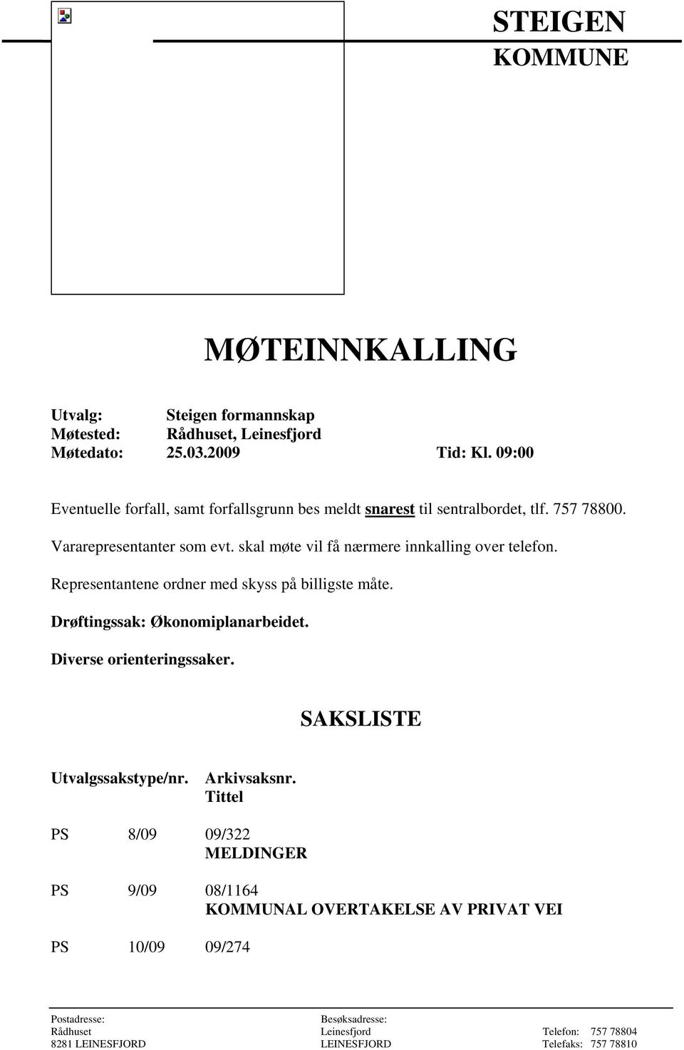 skal møte vil få nærmere innkalling over telefon. Representantene ordner med skyss på billigste måte. Drøftingssak: Økonomiplanarbeidet. Diverse orienteringssaker.