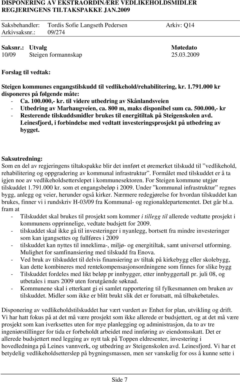 til videre utbedring av Skånlandsveien - Utbedring av Marhaugveien, ca. 800 m, maks disponibel sum ca. 500.000,- kr - Resterende tilskuddsmidler brukes til energitiltak på Steigenskolen avd.