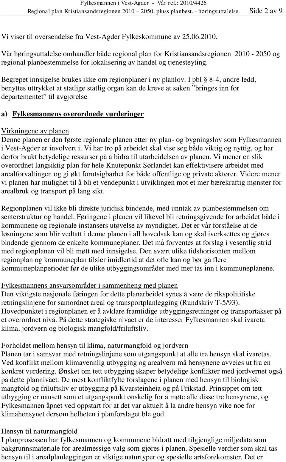 a) Fylkesmannens overordnede vurderinger Virkningene av planen Denne planen er den første regionale planen etter ny plan- og bygningslov som Fylkesmannen i Vest-Agder er involvert i.