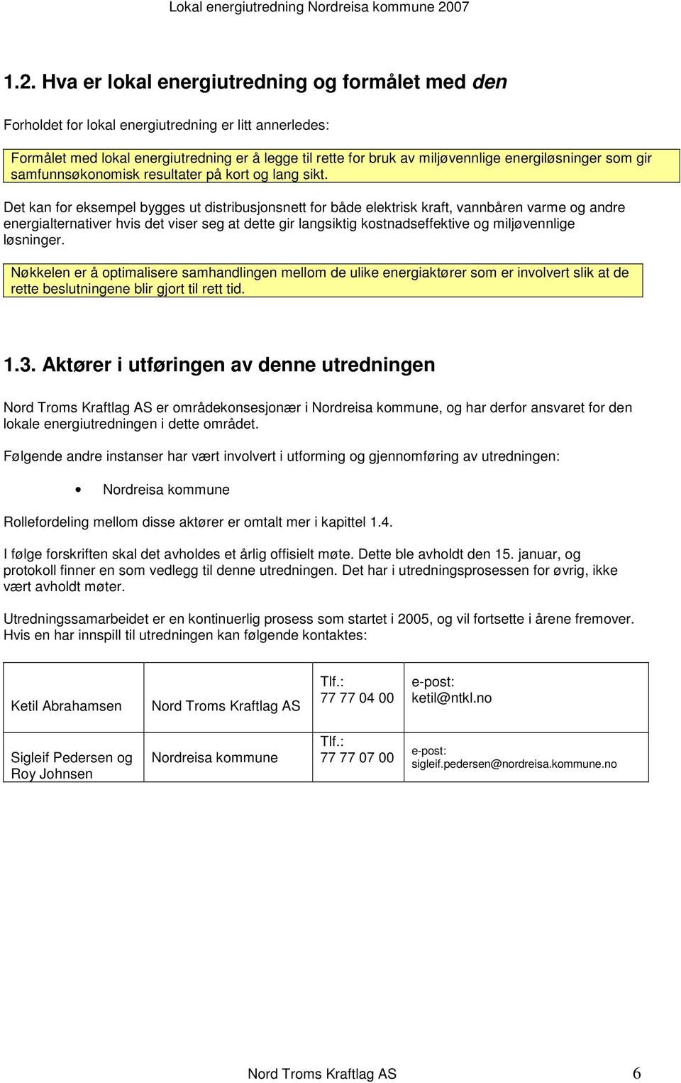 Det kan for eksempel bygges ut distribusjonsnett for både elektrisk kraft, vannbåren varme og andre energialternativer hvis det viser seg at dette gir langsiktig kostnadseffektive og miljøvennlige