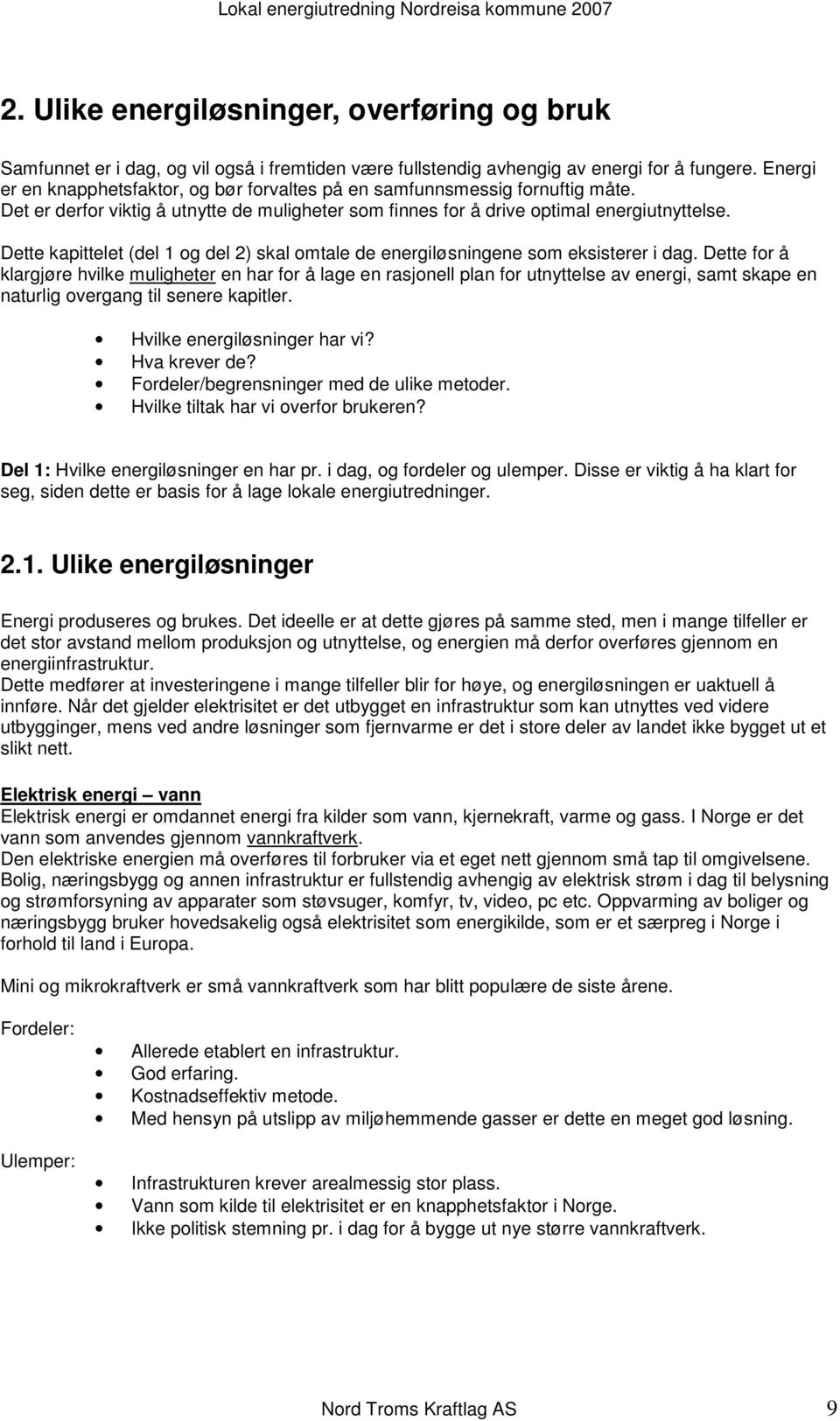 Dette kapittelet (del 1 og del 2) skal omtale de energiløsningene som eksisterer i dag.