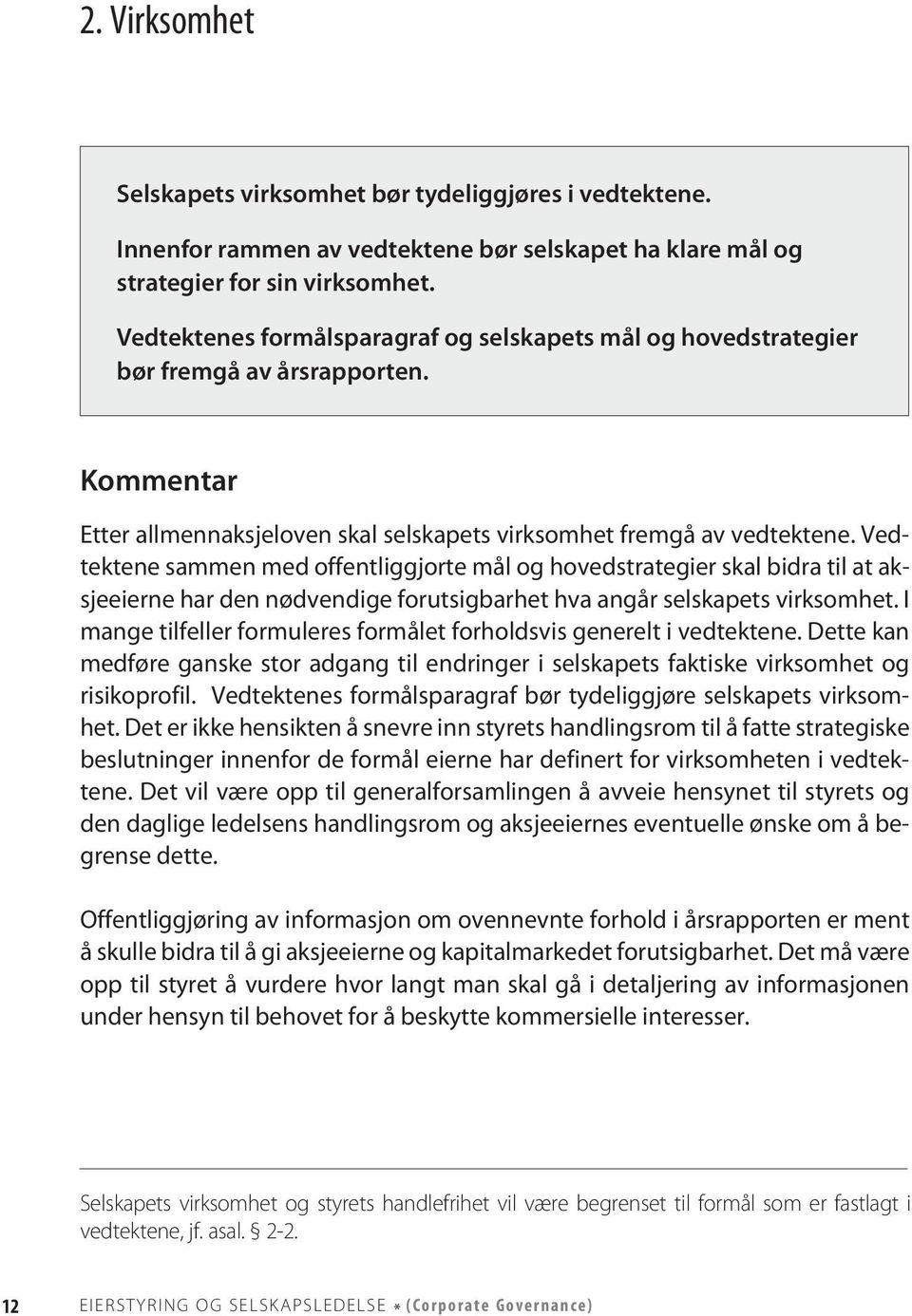 Vedtektene sammen med offentliggjorte mål og hovedstrategier skal bidra til at aksjeeierne har den nødvendige forutsigbarhet hva angår selskapets virksomhet.