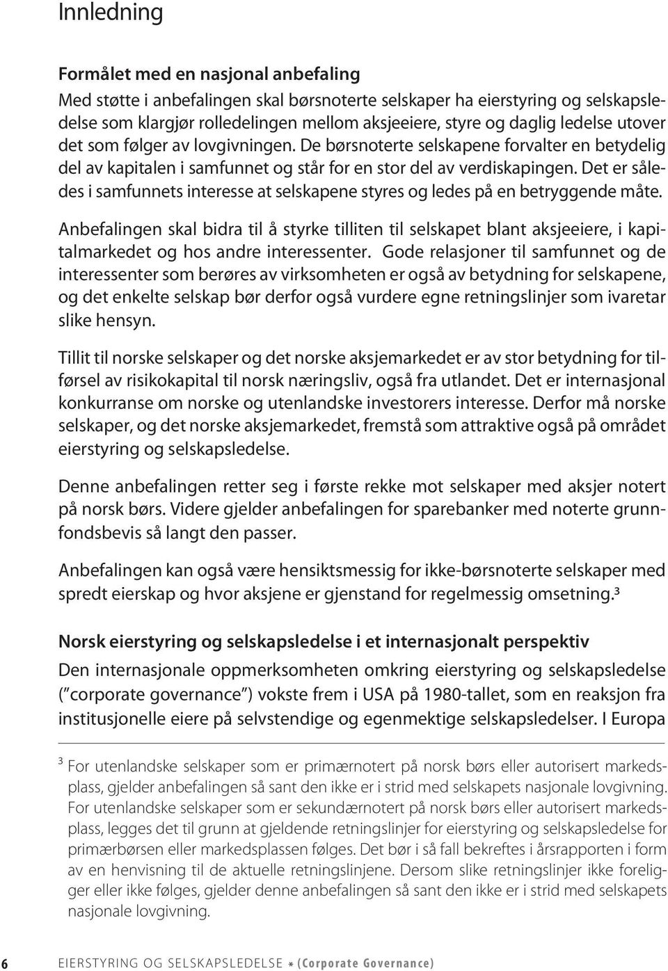 Det er således i samfunnets interesse at selskapene styres og ledes på en betryggende måte.