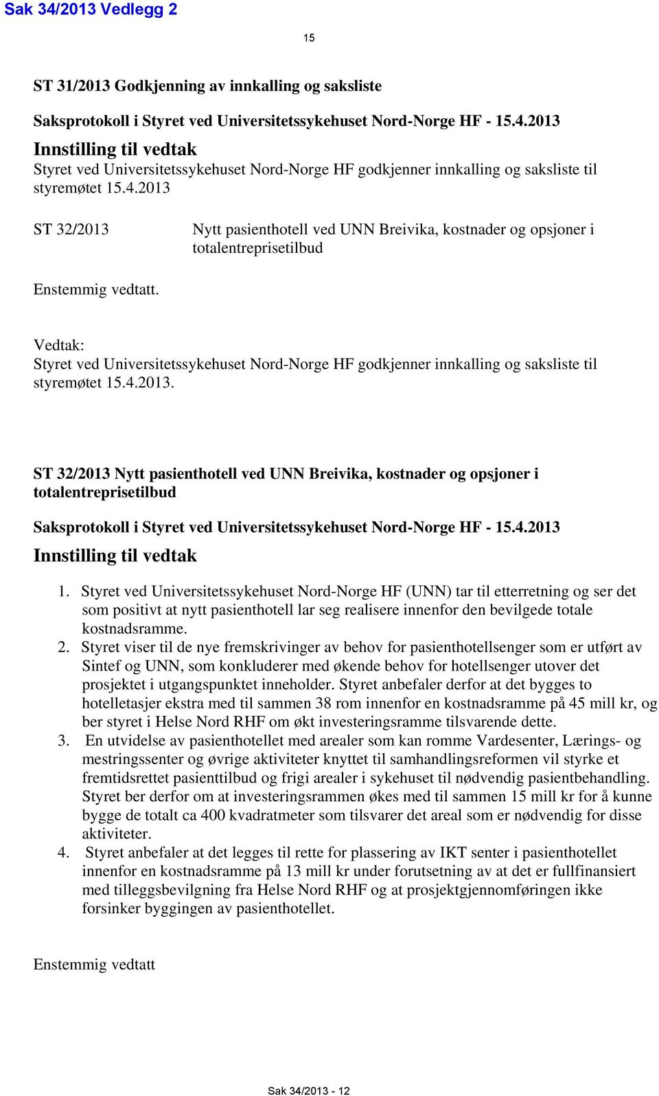 Vedtak: Styret ved Universitetssykehuset Nord-Norge HF godkjenner innkalling og saksliste til styremøtet 15.4.2013.
