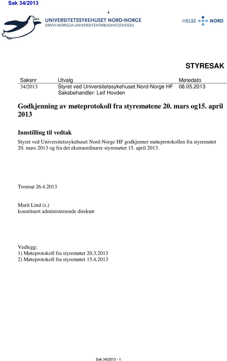 april 2013 Innstilling til vedtak Styret ved Universitetssykehuset Nord-Norge HF godkjenner møteprotokollen fra styremøtet 20.
