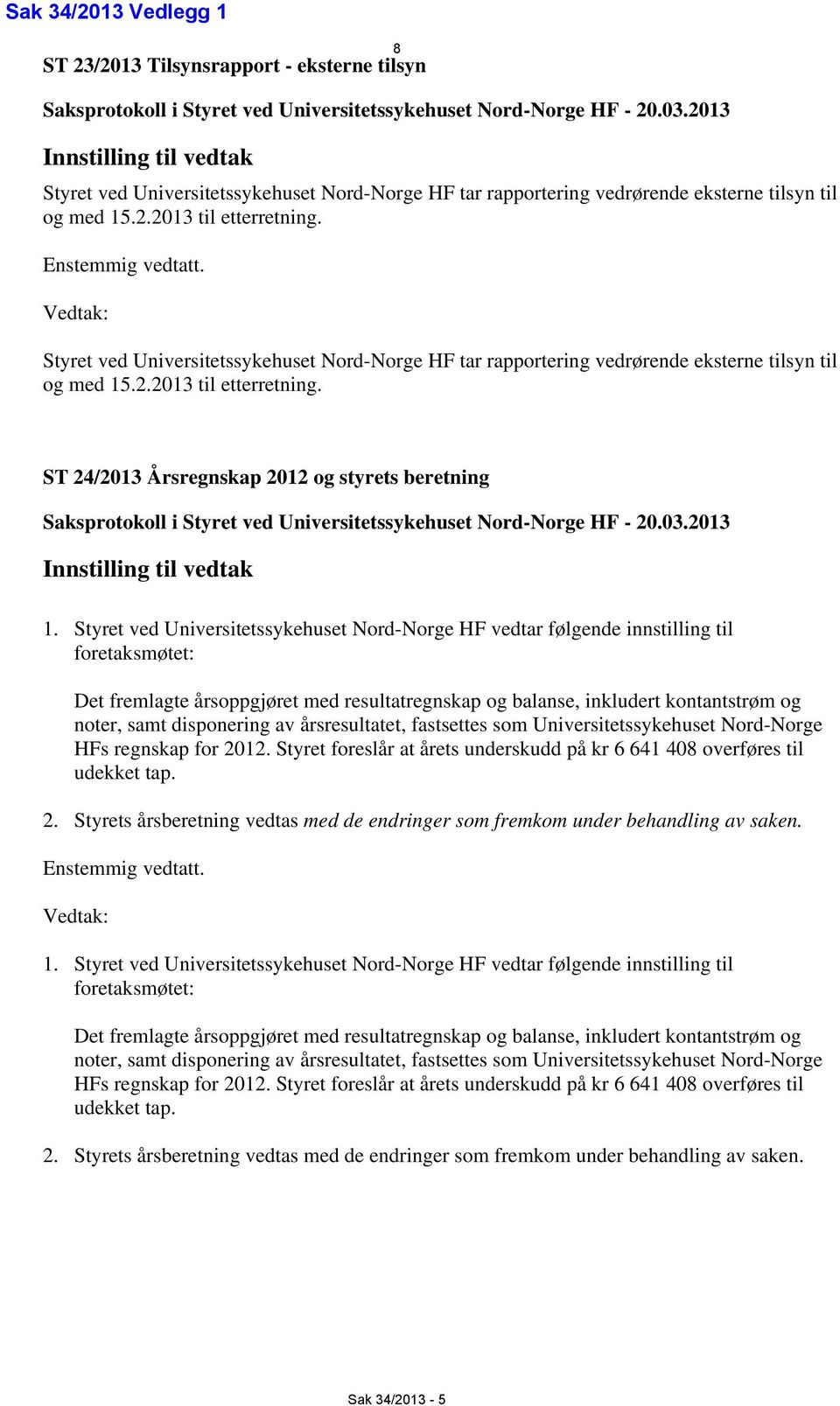 Vedtak: 8 Styret ved Universitetssykehuset Nord-Norge HF tar rapportering vedrørende eksterne tilsyn til og med 15.2.2013 til etterretning.