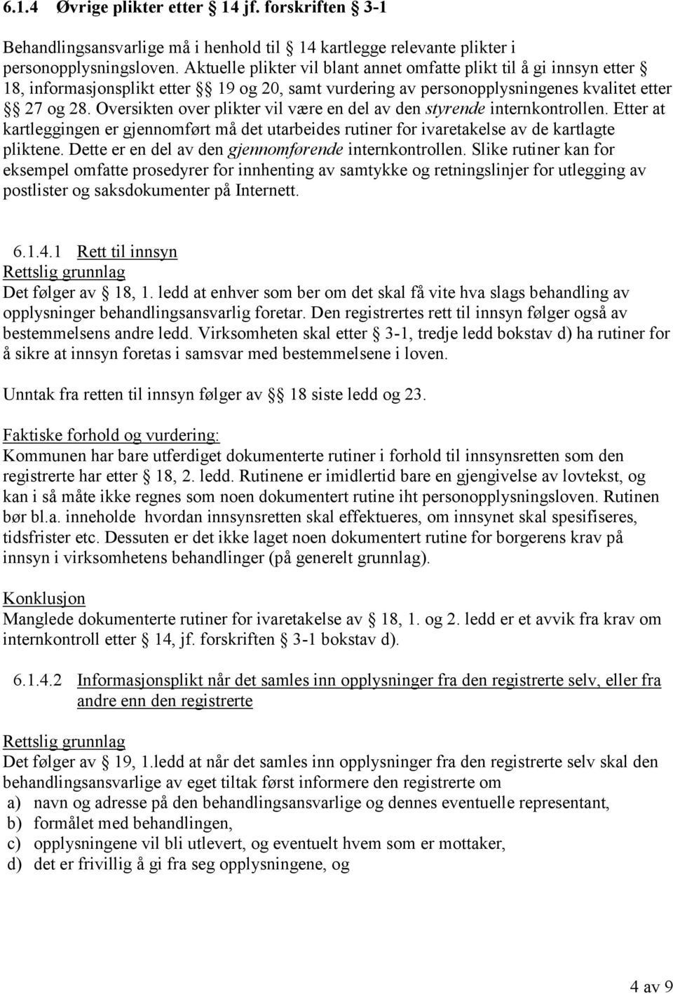 Oversikten over plikter vil være en del av den styrende internkontrollen. Etter at kartleggingen er gjennomført må det utarbeides rutiner for ivaretakelse av de kartlagte pliktene.