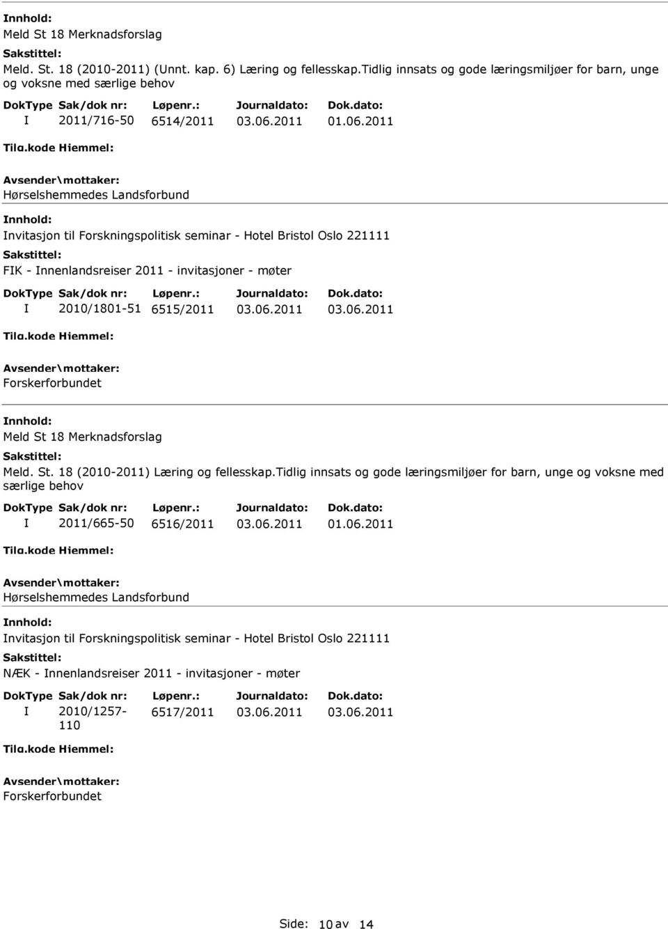 221111 FK - nnenlandsreiser 2011 - invitasjoner - møter 2010/1801-51 6515/2011 Forskerforbundet Meld St 18 Merknadsforslag Meld. St. 18 (2010-2011) Læring og fellesskap.