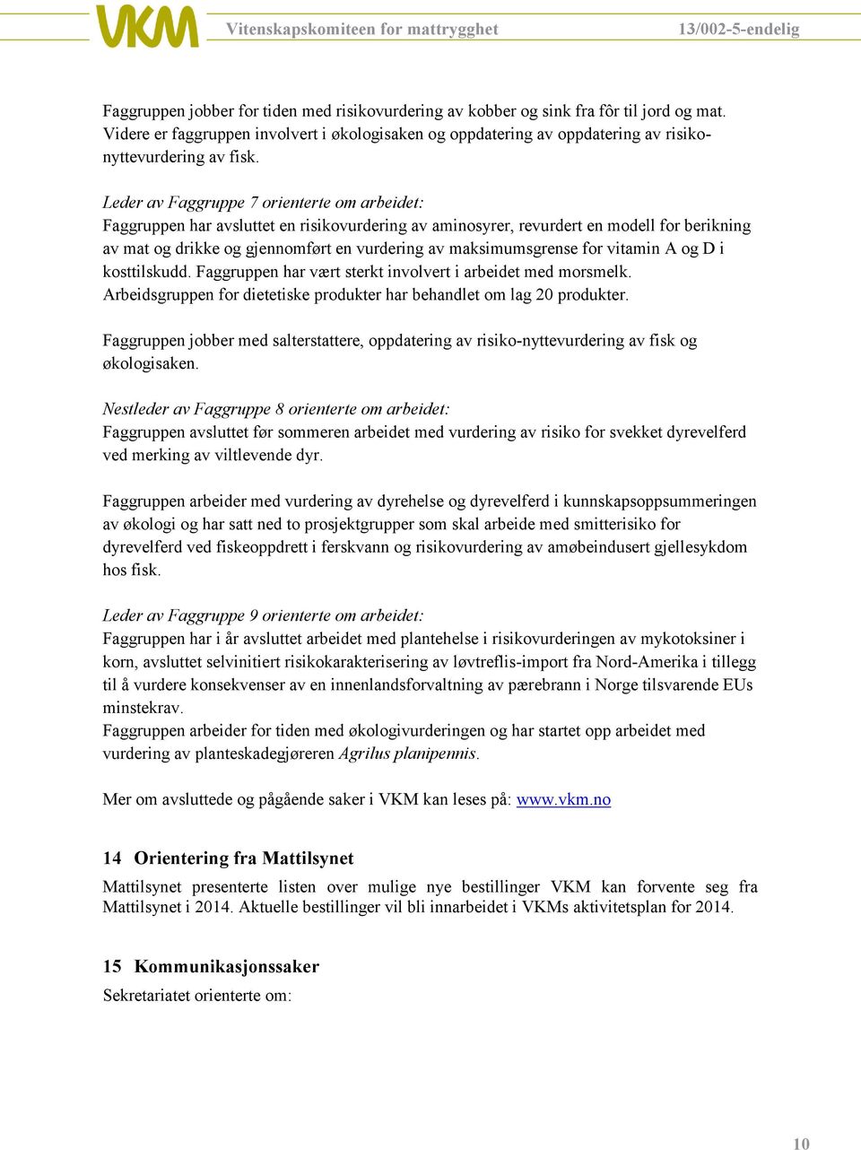 maksimumsgrense for vitamin A og D i kosttilskudd. Faggruppen har vært sterkt involvert i arbeidet med morsmelk. Arbeidsgruppen for dietetiske produkter har behandlet om lag 20 produkter.