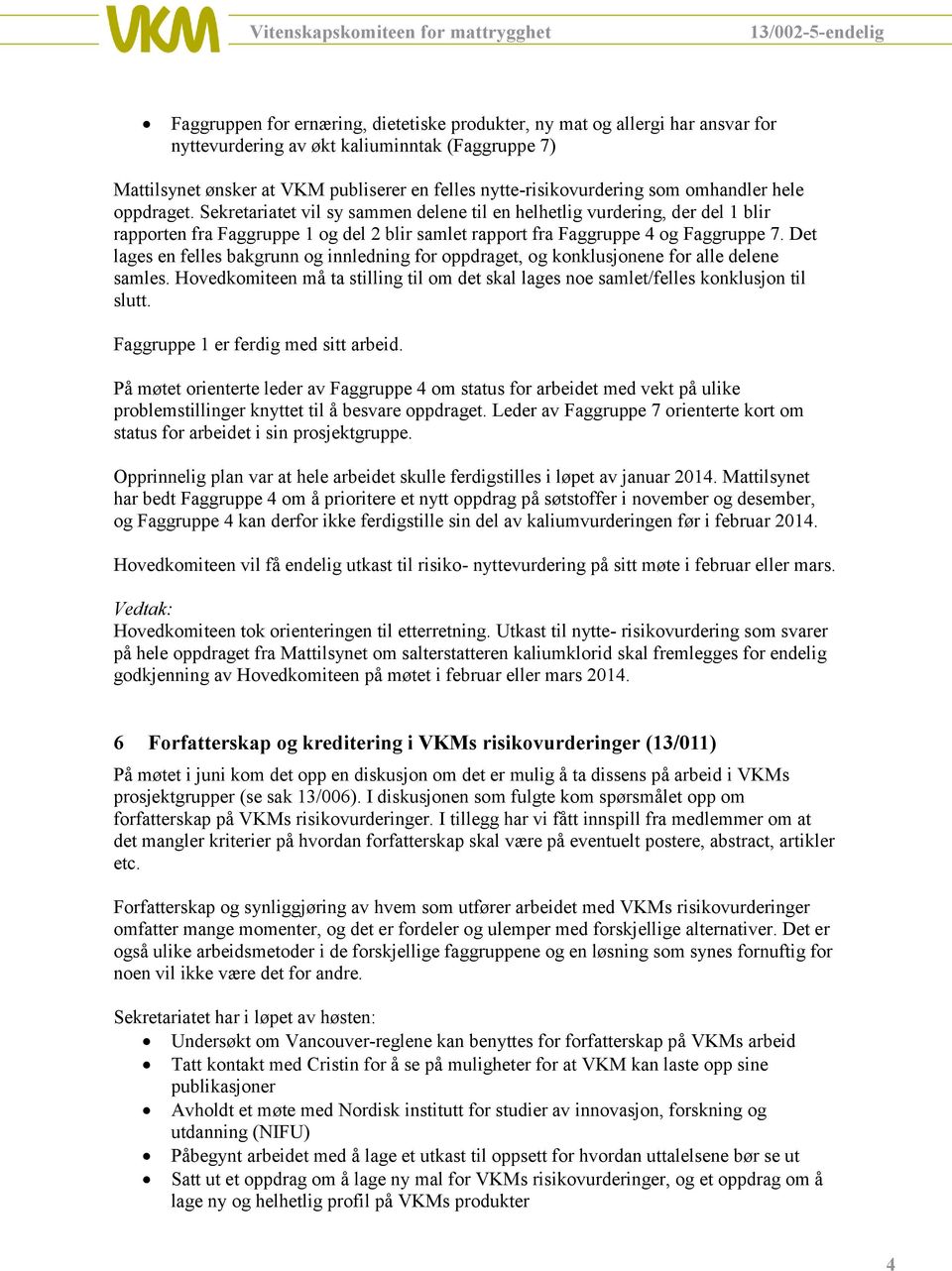 Det lages en felles bakgrunn og innledning for oppdraget, og konklusjonene for alle delene samles. Hovedkomiteen må ta stilling til om det skal lages noe samlet/felles konklusjon til slutt.