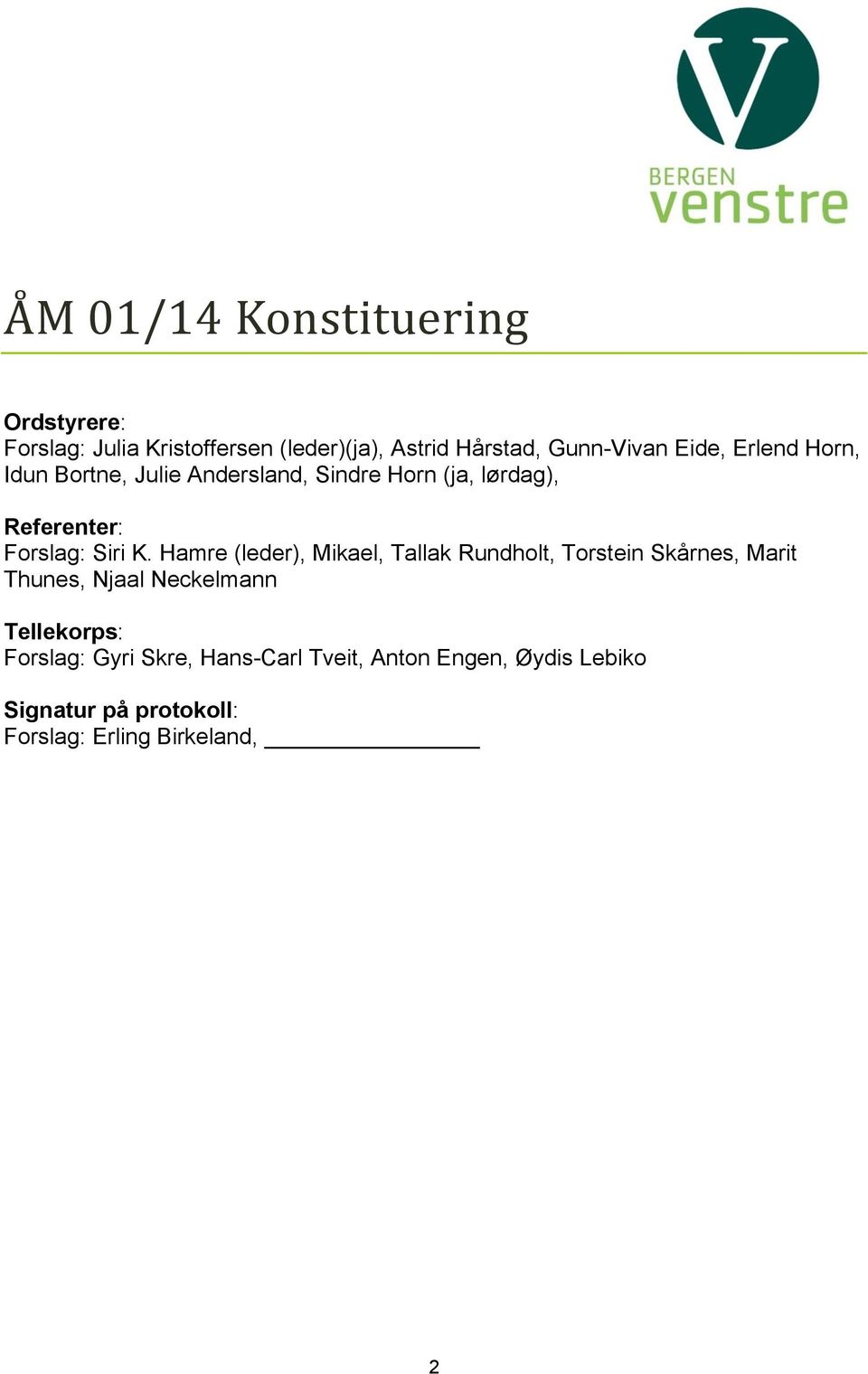 Hamre (leder), Mikael, Tallak Rundholt, Torstein Skårnes, Marit Thunes, Njaal Neckelmann Tellekorps: