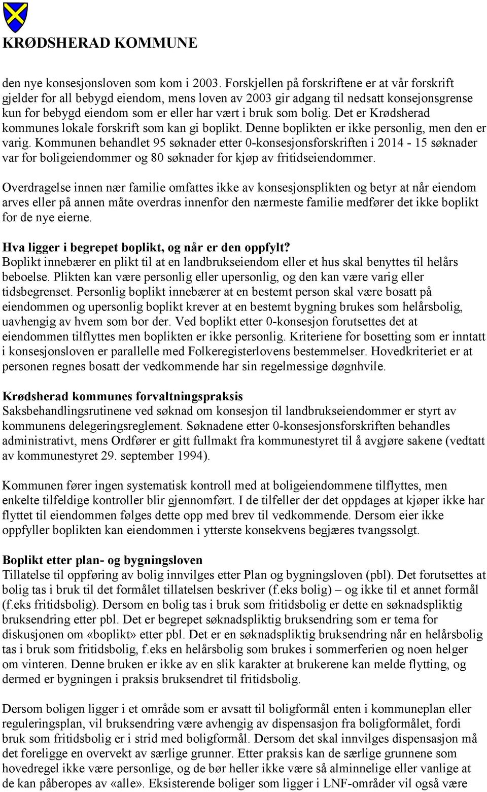 Det er Krødsherad kommunes lokale forskrift som kan gi boplikt. Denne boplikten er ikke personlig, men den er varig.